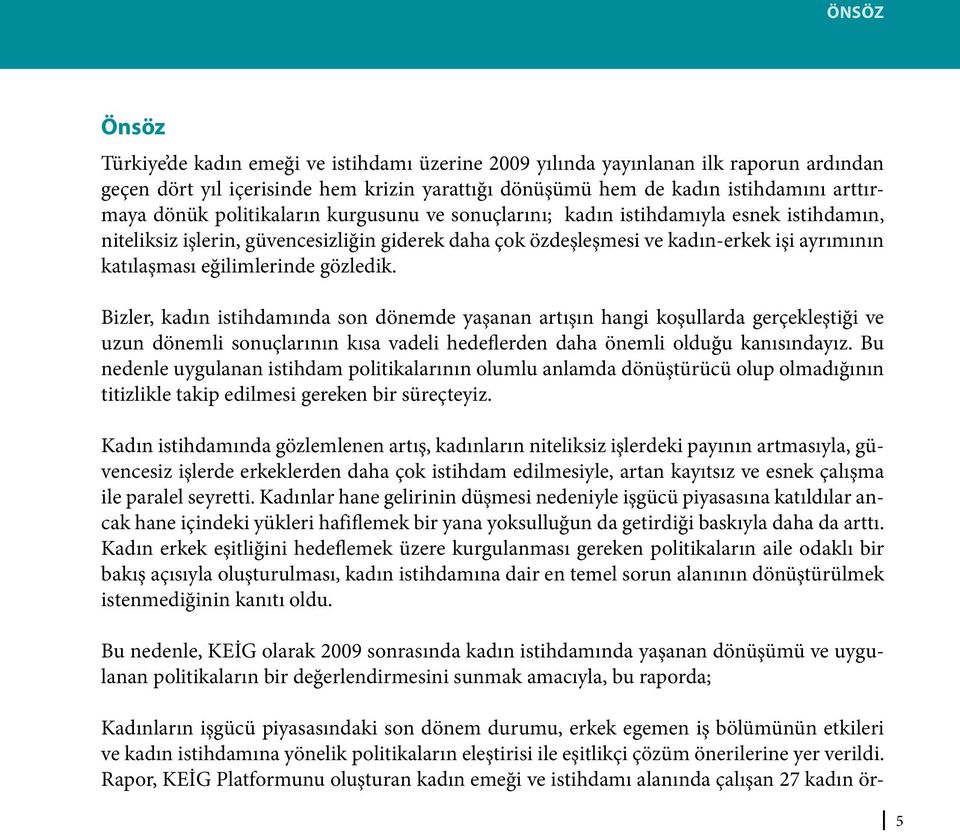 gözledik. Bizler, kadın istihdamında son dönemde yaşanan artışın hangi koşullarda gerçekleştiği ve uzun dönemli sonuçlarının kısa vadeli hedeflerden daha önemli olduğu kanısındayız.