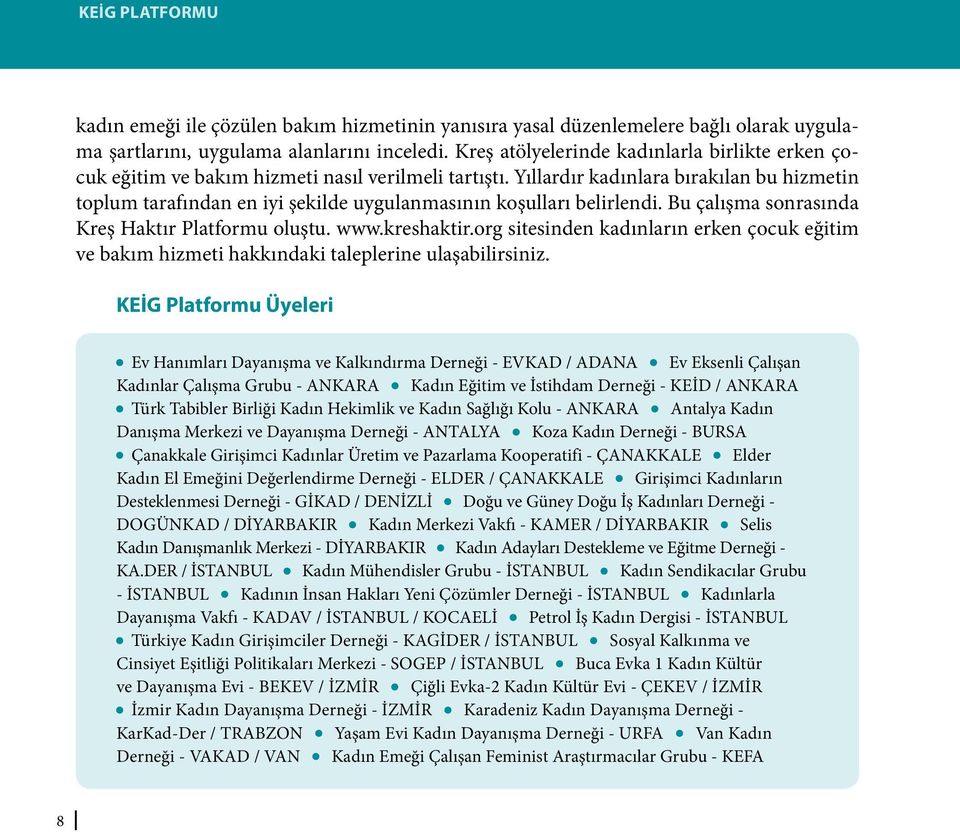 Yıllardır kadınlara bırakılan bu hizmetin toplum tarafından en iyi şekilde uygulanmasının koşulları belirlendi. Bu çalışma sonrasında Kreş Haktır Platformu oluştu. www.kreshaktir.