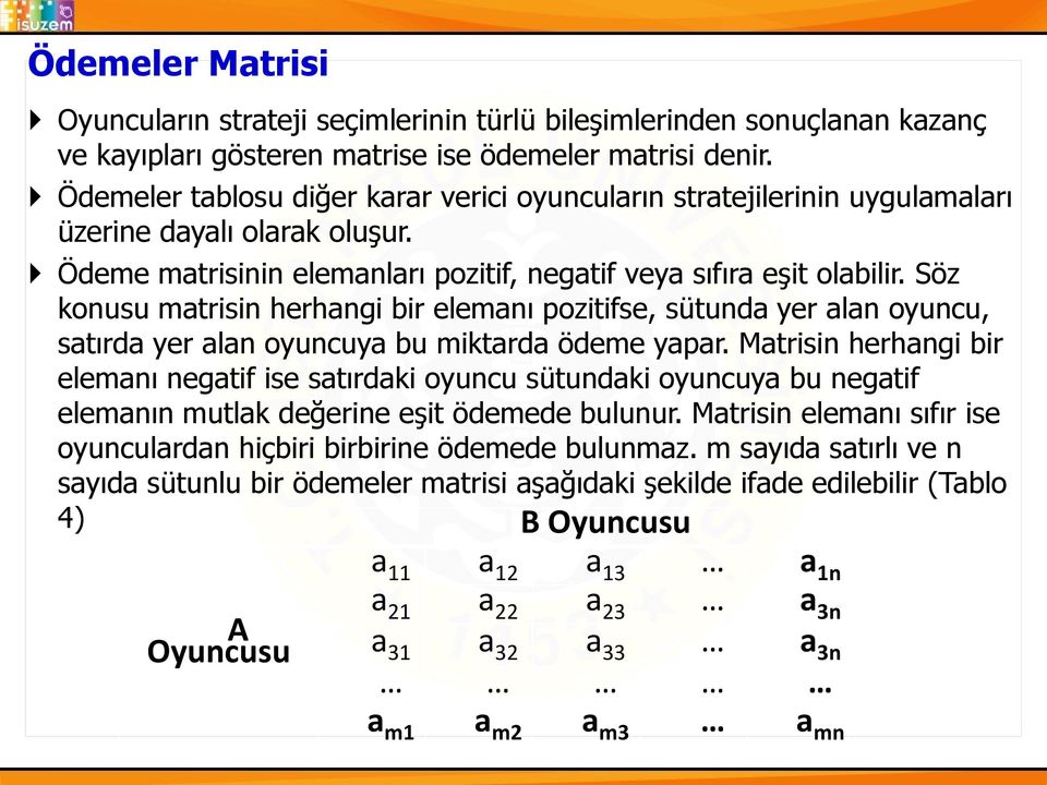 Söz konusu matrisin herhangi bir elemanı pozitifse, sütunda yer alan oyuncu, satırda yer alan oyuncuya bu miktarda ödeme yapar.