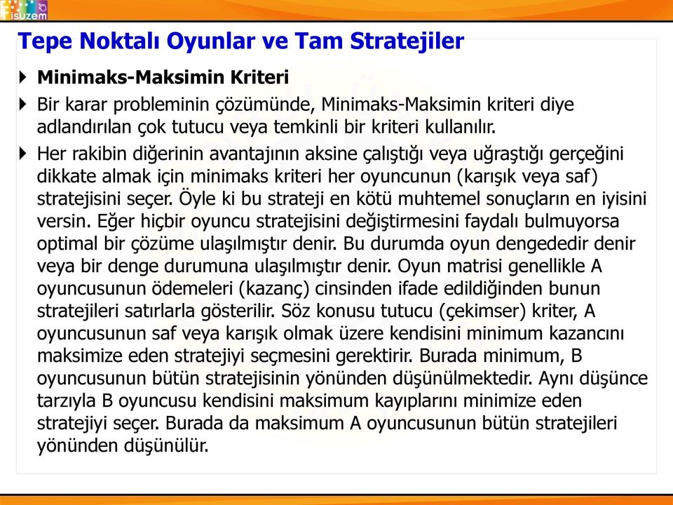 Öyle ki bu strateji en kötü muhtemel sonuçların en iyisini versin. Eğer hiçbir oyuncu stratejisini değiştirmesini faydalı bulmuyorsa optimal bir çözüme ulaşılmıştır denir.