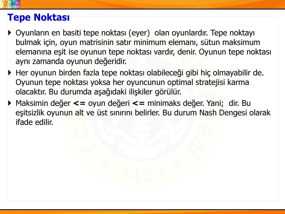 Oyunun tepe noktası aynı zamanda oyunun değeridir. Her oyunun birden fazla tepe noktası olabileceği gibi hiç olmayabilir de.