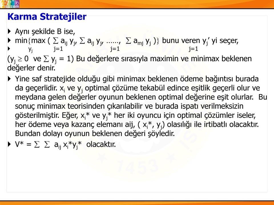 x i ve y j optimal çözüme tekabül edince eşitlik geçerli olur ve meydana gelen değerler oyunun beklenen optimal değerine eşit olurlar.