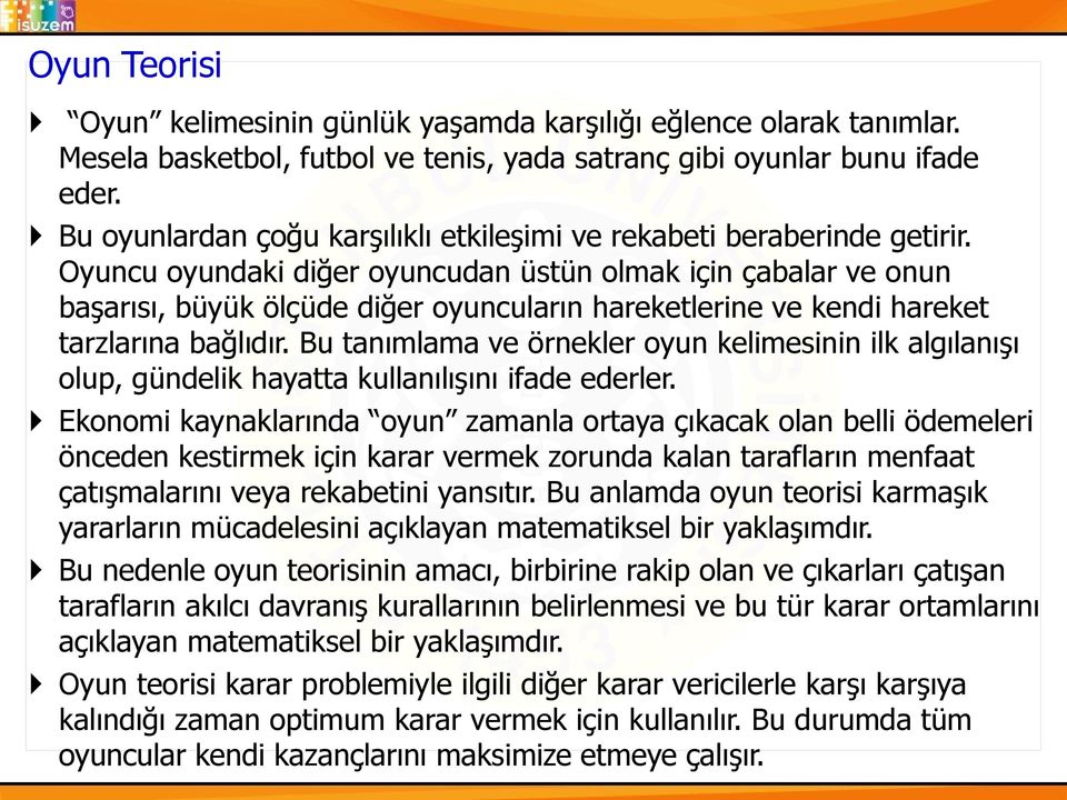 Oyuncu oyundaki diğer oyuncudan üstün olmak için çabalar ve onun başarısı, büyük ölçüde diğer oyuncuların hareketlerine ve kendi hareket tarzlarına bağlıdır.