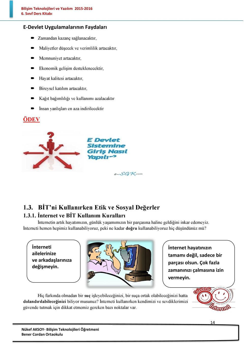 3. BİT ni Kullanırken Etik ve Ssyal Değerler 1.3.1. İnternet ve BİT Kullanım Kuralları İnternetin artık hayatımızın, günlük yaşamımızın bir parçasına haline geldiğini inkar edemeyiz.