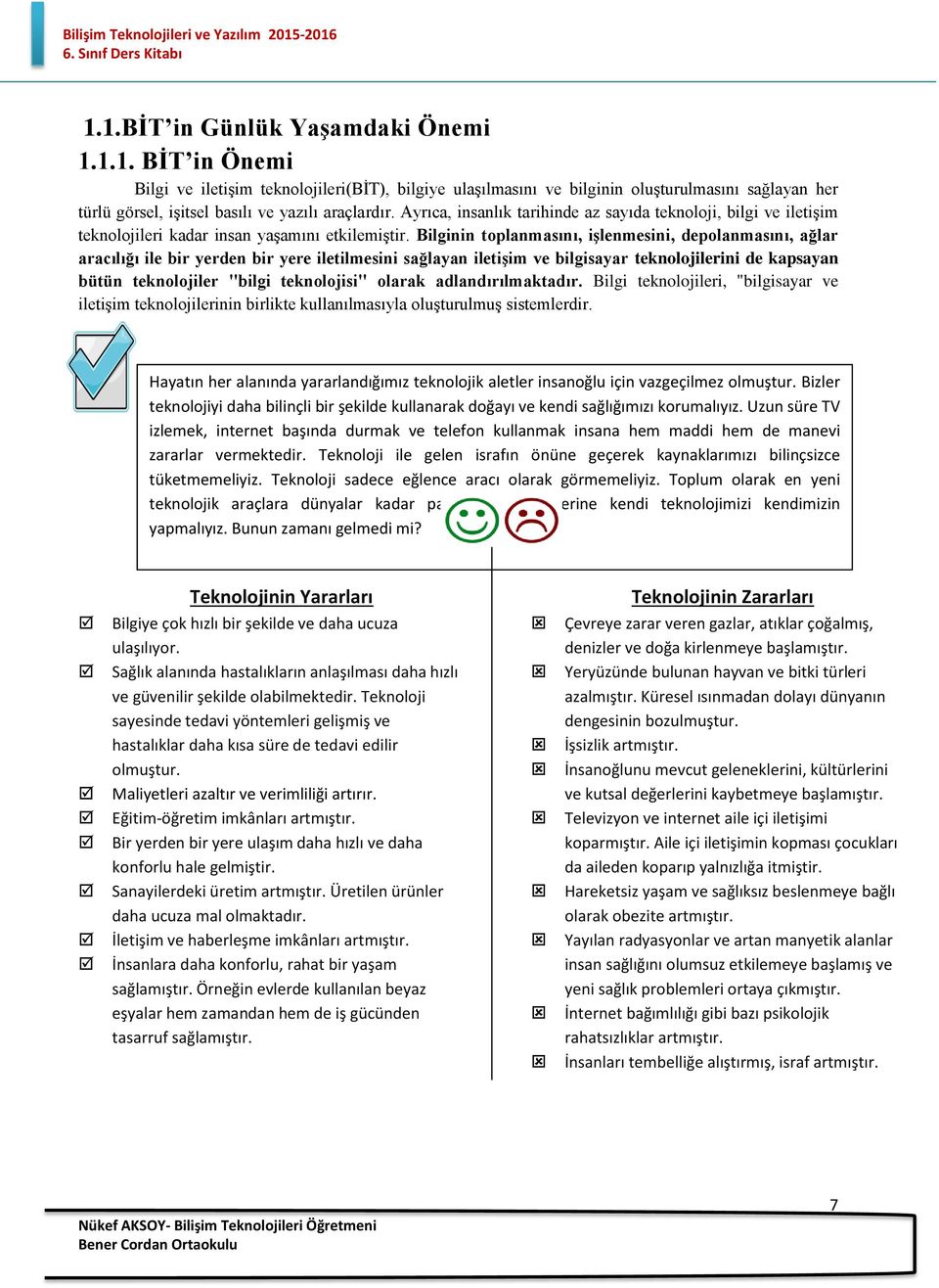 Bilginin tplanmasını, işlenmesini, deplanmasını, ağlar aracılığı ile bir yerden bir yere iletilmesini sağlayan iletişim ve bilgisayar teknljilerini de kapsayan bütün teknljiler "bilgi teknljisi"