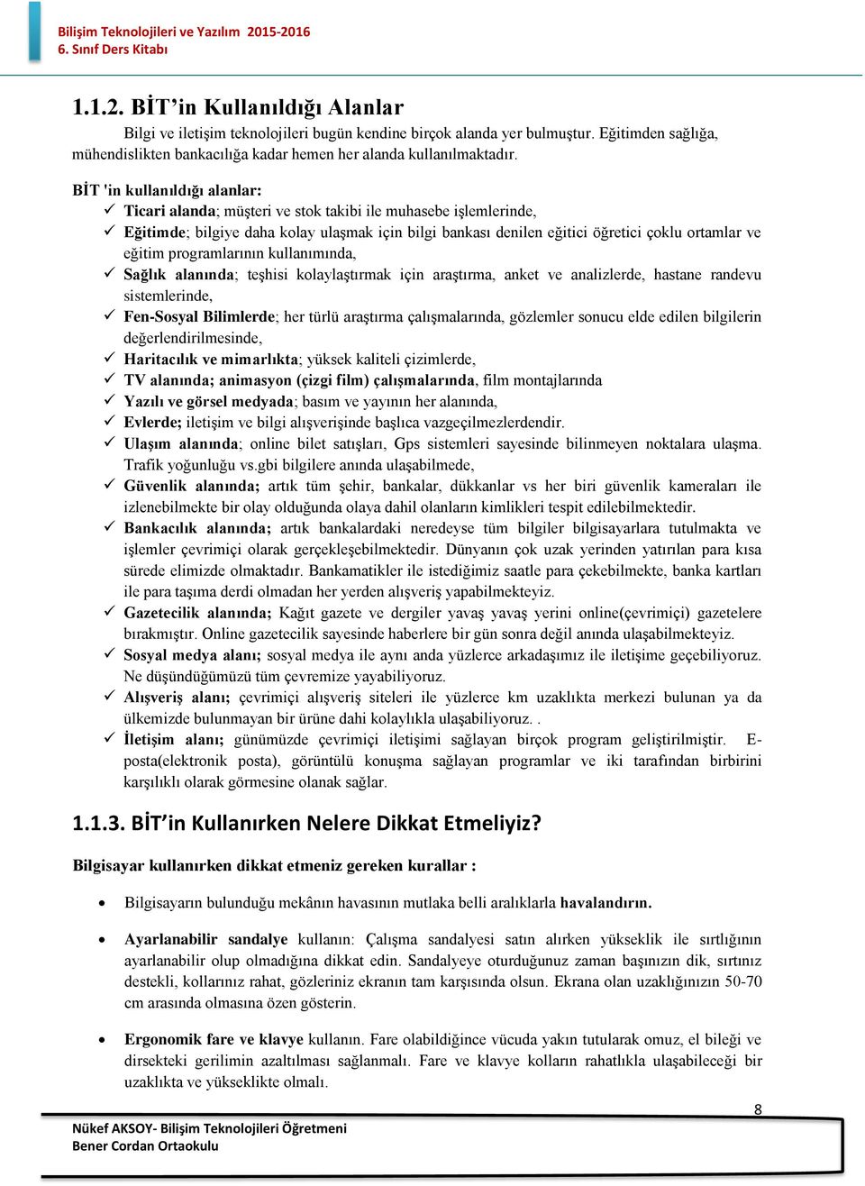 prgramlarının kullanımında, Sağlık alanında; teşhisi klaylaştırmak için araştırma, anket ve analizlerde, hastane randevu sistemlerinde, Fen-Ssyal Bilimlerde; her türlü araştırma çalışmalarında,