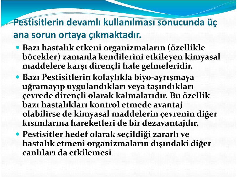 Bazı Pestisitlerin kolaylıkla biyo ayrışmaya uğramayıp uygulandıkları veya taşındıkları çevrede dirençli olarak kalmalarıdır.