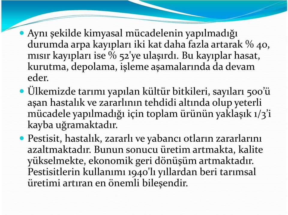 Ülkemizde tarımı yapılan kültür bitkileri, sayıları 500 ü aşan hastalık ve zararlının tehdidi altında olup yeterli mücadele yapılmadığı için toplam ürünün yaklaşık