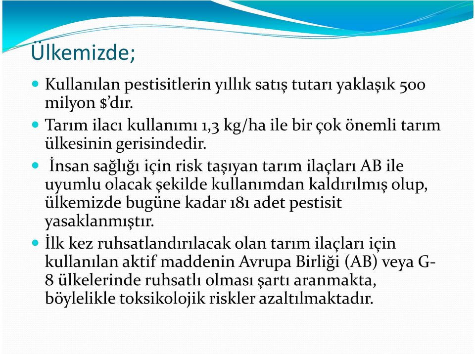 İnsan sağlığı için risk taşıyan tarım ilaçları AB ile uyumlu olacak şekilde kullanımdan kaldırılmış olup, ülkemizde bugüne kadar