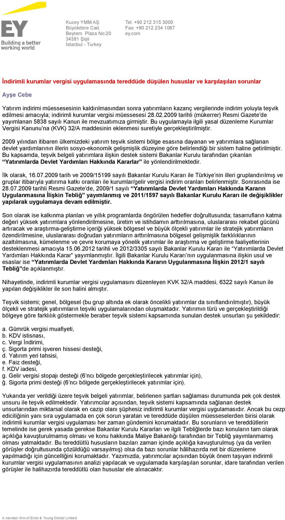 indirim yoluyla teşvik edilmesi amacıyla; indirimli kurumlar vergisi müessesesi 28.02.2009 tarihli (mükerrer) Resmi Gazete de yayımlanan 5838 sayılı Kanun ile mevzuatımıza girmiştir.