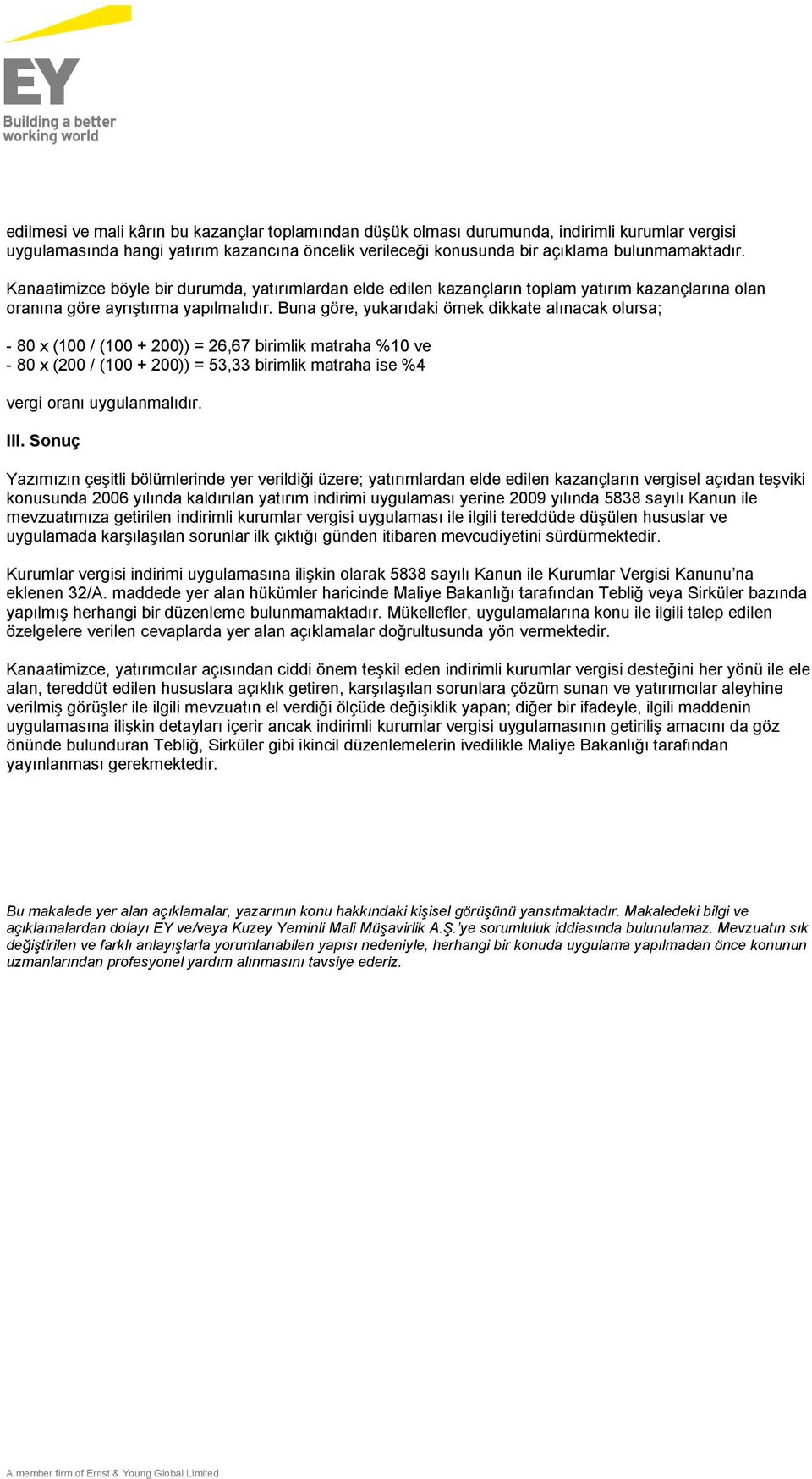 Buna göre, yukarıdaki örnek dikkate alınacak olursa; - 80 x (100 / (100 + 200)) = 26,67 birimlik matraha %10 ve - 80 x (200 / (100 + 200)) = 53,33 birimlik matraha ise %4 vergi oranı uygulanmalıdır.