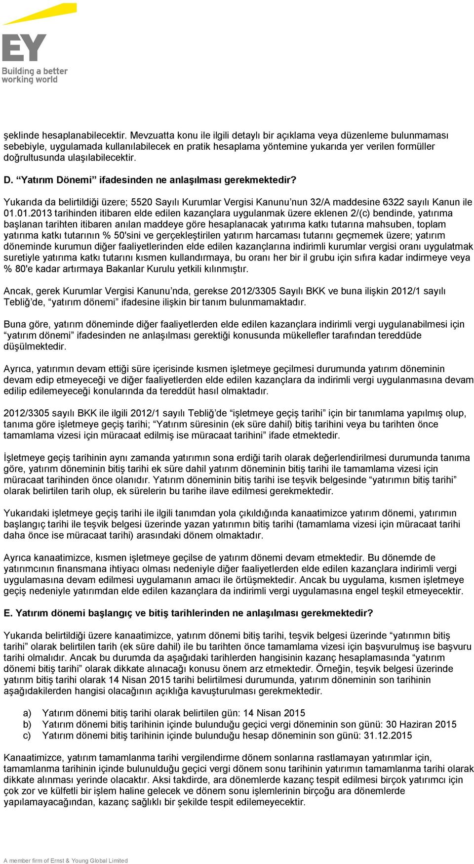 ulaşılabilecektir. D. Yatırım Dönemi ifadesinden ne anlaşılması gerekmektedir? Yukarıda da belirtildiği üzere; 5520 Sayılı Kurumlar Vergisi Kanunu nun 32/A maddesine 6322 sayılı Kanun ile 01.