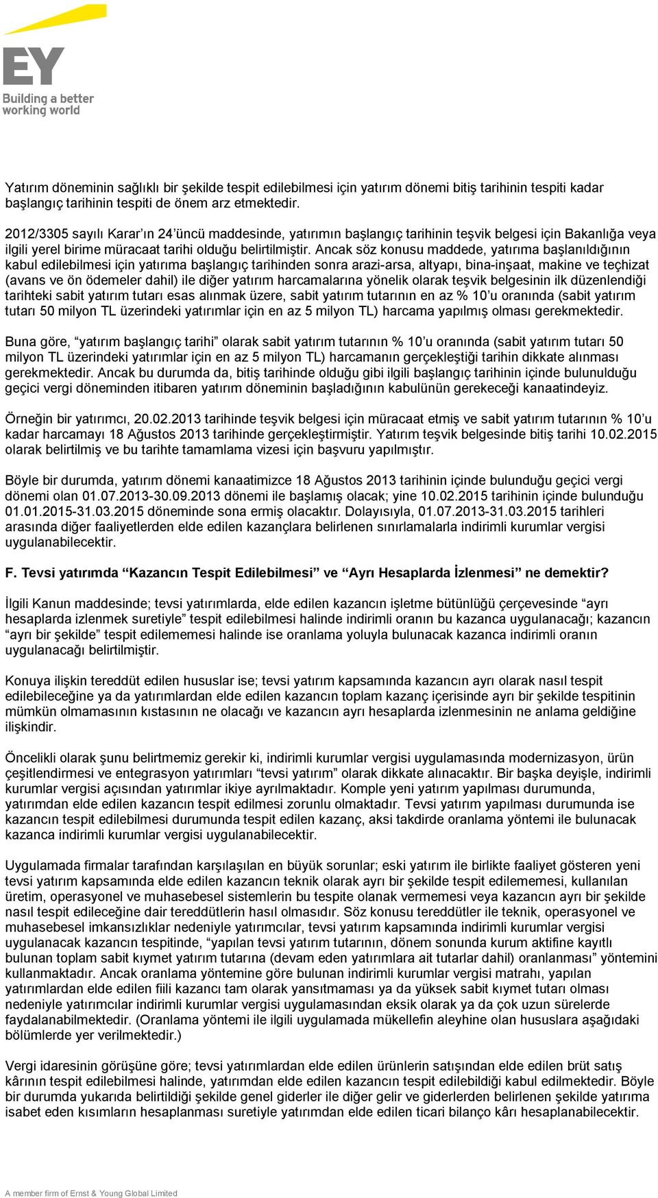 Ancak söz konusu maddede, yatırıma başlanıldığının kabul edilebilmesi için yatırıma başlangıç tarihinden sonra arazi-arsa, altyapı, bina-inşaat, makine ve teçhizat (avans ve ön ödemeler dahil) ile