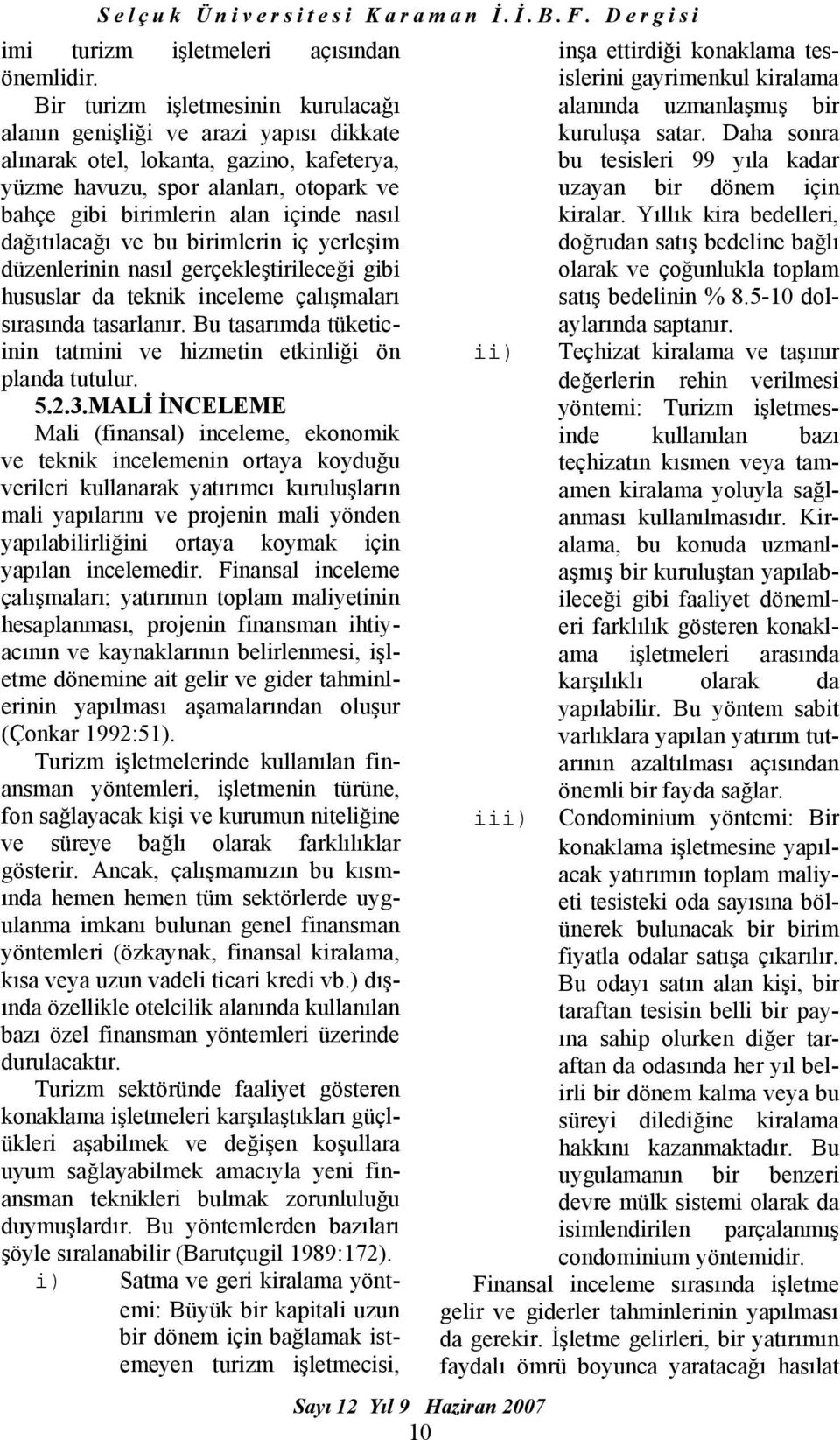 dağıtılacağı ve bu birimlerin iç yerleşim düzenlerinin nasıl gerçekleştirileceği gibi hususlar da teknik inceleme çalışmaları sırasında tasarlanır.