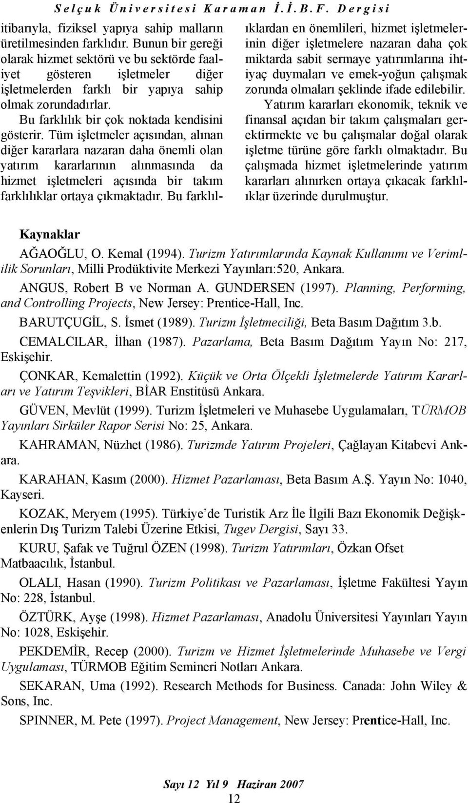 Tüm işletmeler açısından, alınan diğer kararlara nazaran daha önemli olan yatırım kararlarının alınmasında da hizmet işletmeleri açısında bir takım farklılıklar ortaya çıkmaktadır.