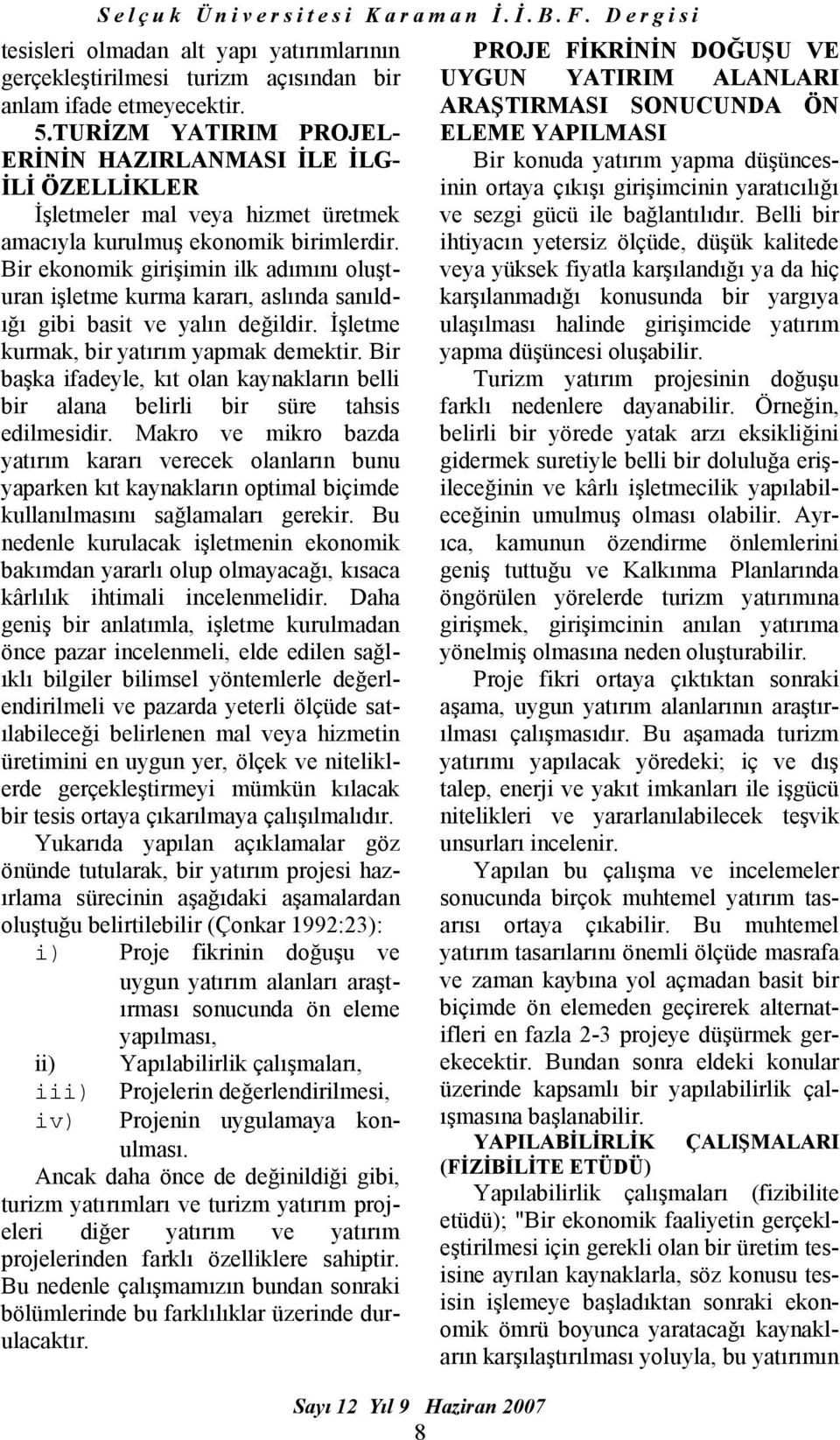 Bir ekonomik girişimin ilk adımını oluşturan işletme kurma kararı, aslında sanıldığı gibi basit ve yalın değildir. İşletme kurmak, bir yatırım yapmak demektir.