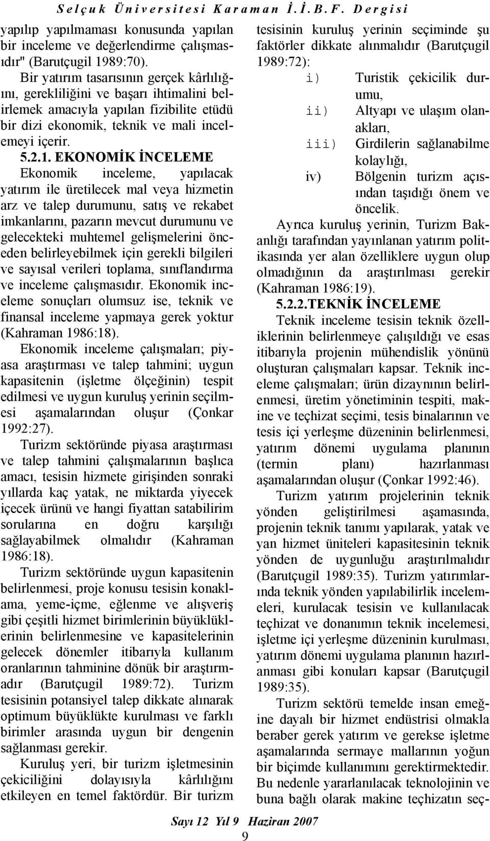 EKONOMİK İNCELEME Ekonomik inceleme, yapılacak yatırım ile üretilecek mal veya hizmetin arz ve talep durumunu, satış ve rekabet imkanlarını, pazarın mevcut durumunu ve gelecekteki muhtemel