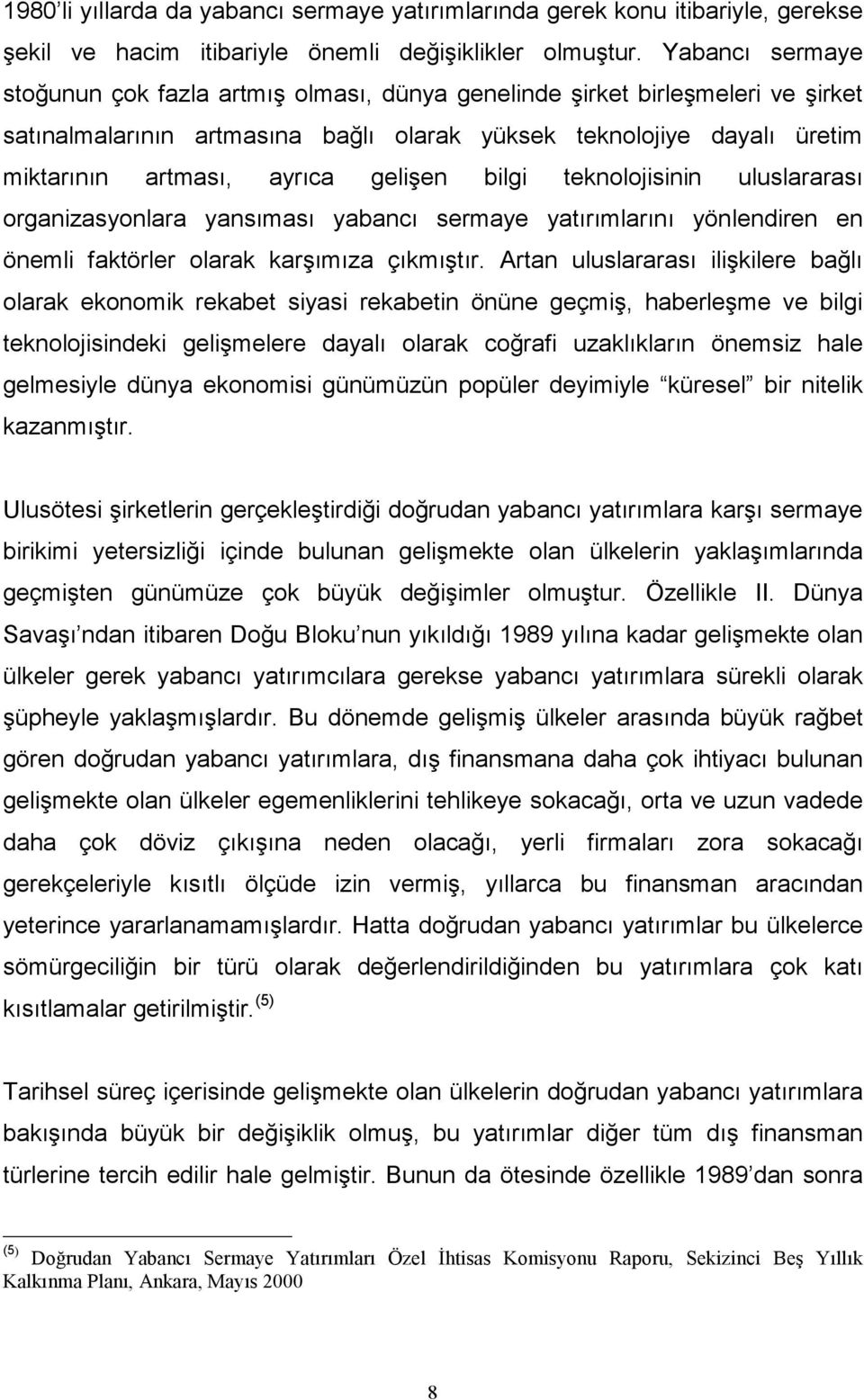 gelişen bilgi teknolojisinin uluslararası organizasyonlara yansıması yabancı sermaye yatırımlarını yönlendiren en önemli faktörler olarak karşımıza çıkmıştır.