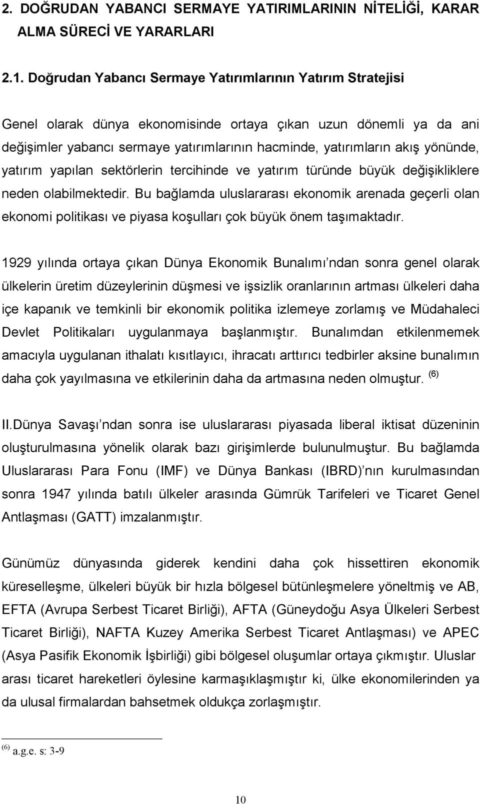 yönünde, yatırım yapılan sektörlerin tercihinde ve yatırım türünde büyük değişikliklere neden olabilmektedir.