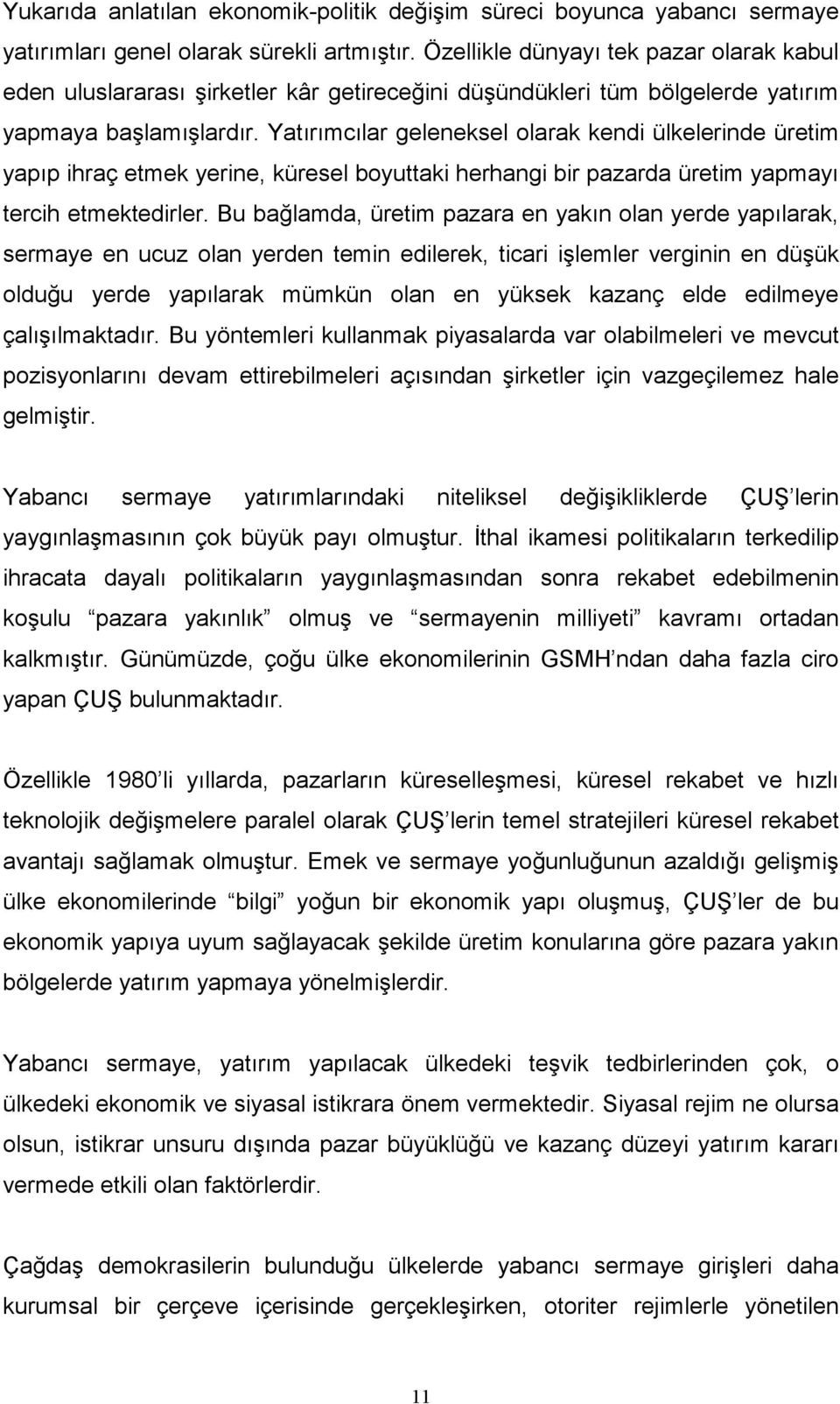 Yatırımcılar geleneksel olarak kendi ülkelerinde üretim yapıp ihraç etmek yerine, küresel boyuttaki herhangi bir pazarda üretim yapmayı tercih etmektedirler.