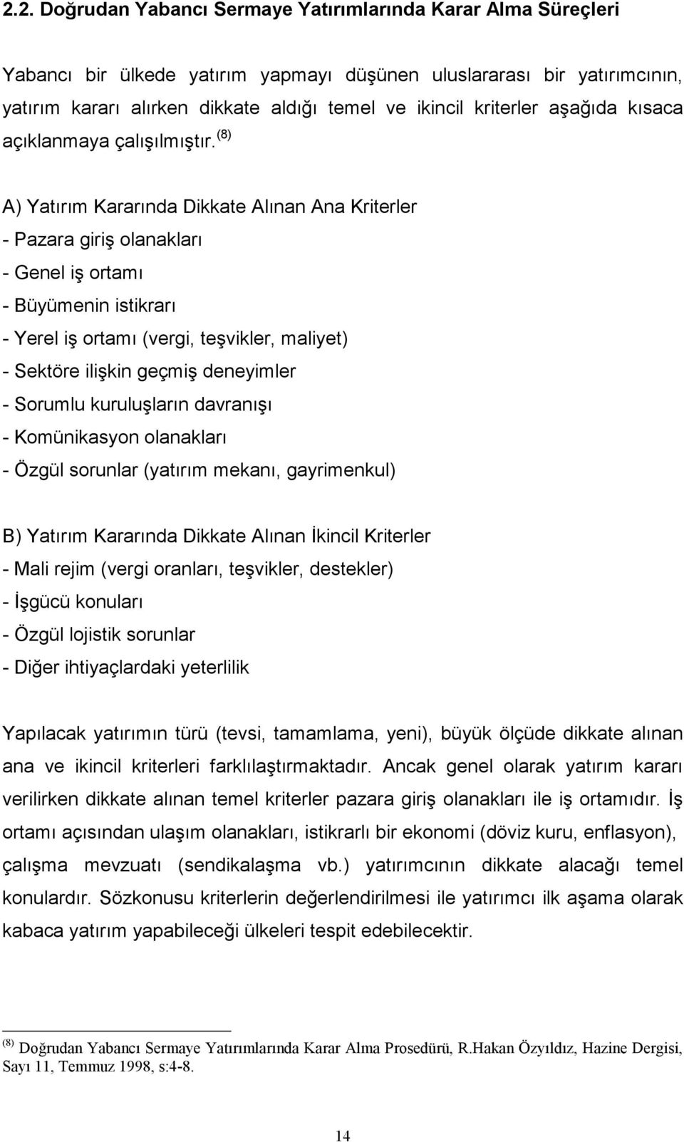 (8) A) Yatırım Kararında Dikkate Alınan Ana Kriterler - Pazara giriş olanakları - Genel iş ortamı - Büyümenin istikrarı - Yerel iş ortamı (vergi, teşvikler, maliyet) - Sektöre ilişkin geçmiş