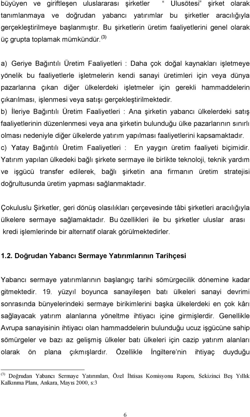 (3) a) Geriye Bağıntılı Üretim Faaliyetleri : Daha çok doğal kaynakları işletmeye yönelik bu faaliyetlerle işletmelerin kendi sanayi üretimleri için veya dünya pazarlarına çıkan diğer ülkelerdeki