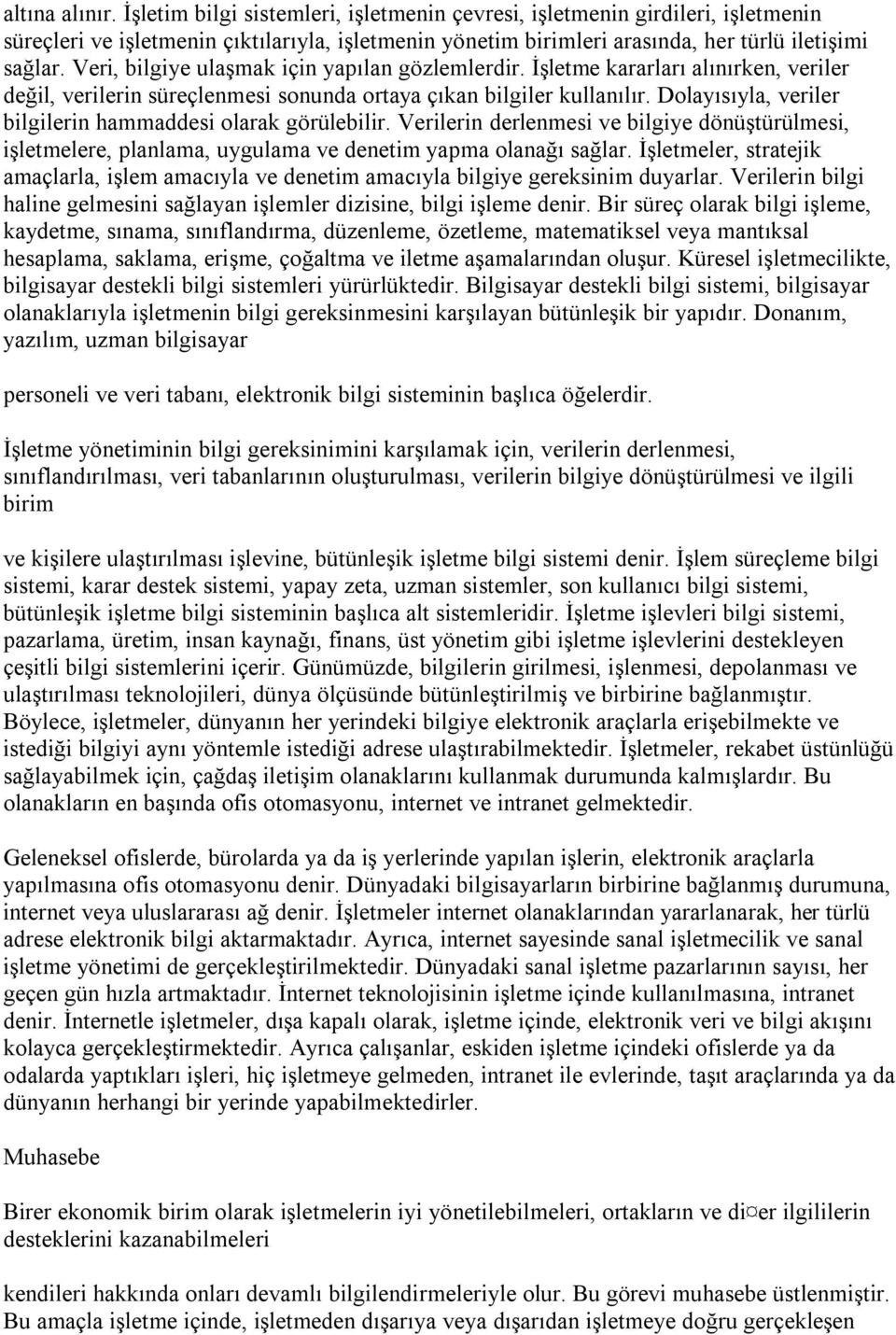 Dolayısıyla, veriler bilgilerin hammaddesi olarak görülebilir. Verilerin derlenmesi ve bilgiye dönüştürülmesi, işletmelere, planlama, uygulama ve denetim yapma olanağı sağlar.