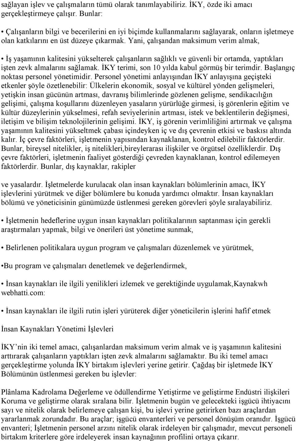 Yani, çalışandan maksimum verim almak, İş yaşamının kalitesini yükselterek çalışanların sağlıklı ve güvenli bir ortamda, yaptıkları işten zevk almalarını sağlamak.