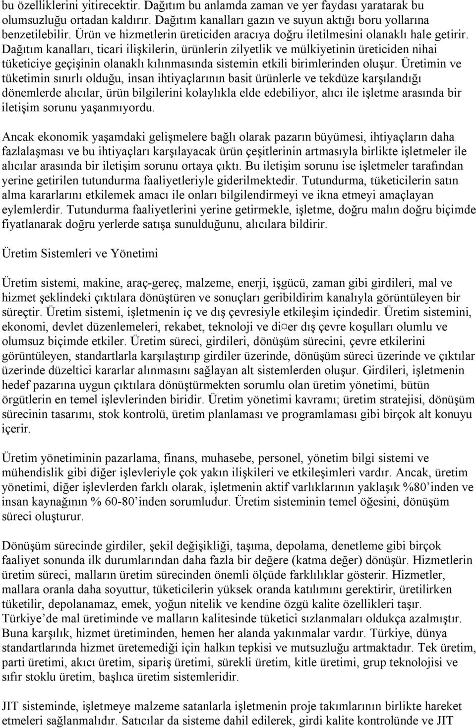 Dağıtım kanalları, ticari ilişkilerin, ürünlerin zilyetlik ve mülkiyetinin üreticiden nihai tüketiciye geçişinin olanaklı kılınmasında sistemin etkili birimlerinden oluşur.