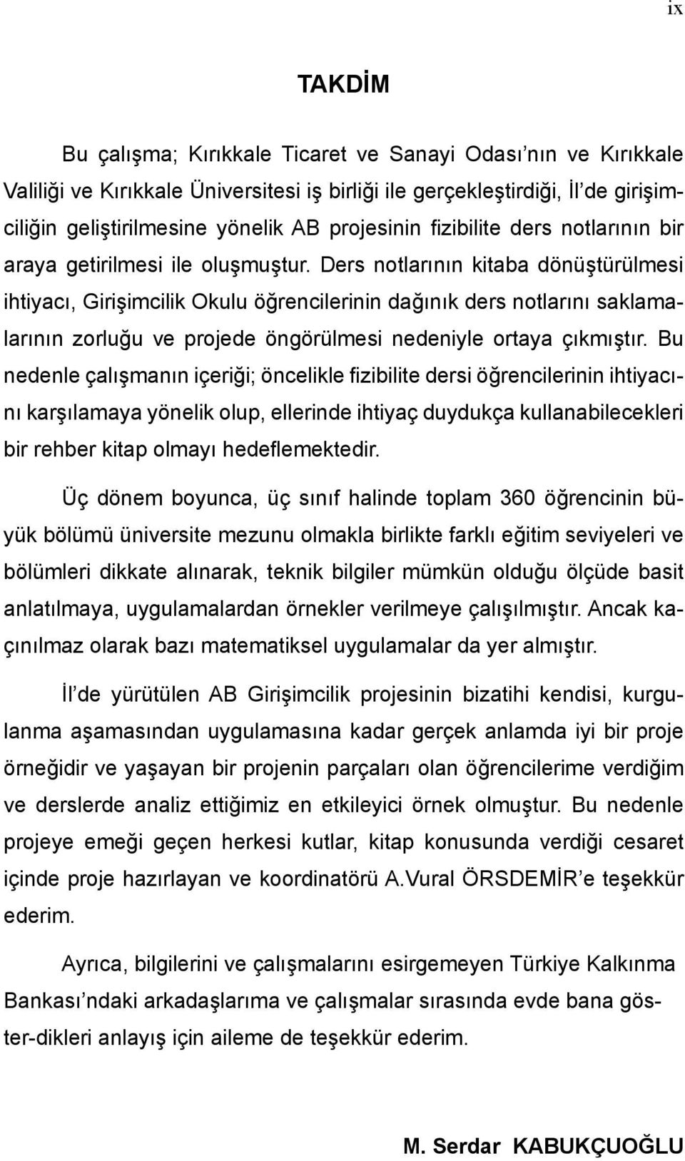 Ders notlarının kitaba dönüştürülmesi ihtiyacı, Girişimcilik Okulu öğrencilerinin dağınık ders notlarını saklamalarının zorluğu ve projede öngörülmesi nedeniyle ortaya çıkmıştır.