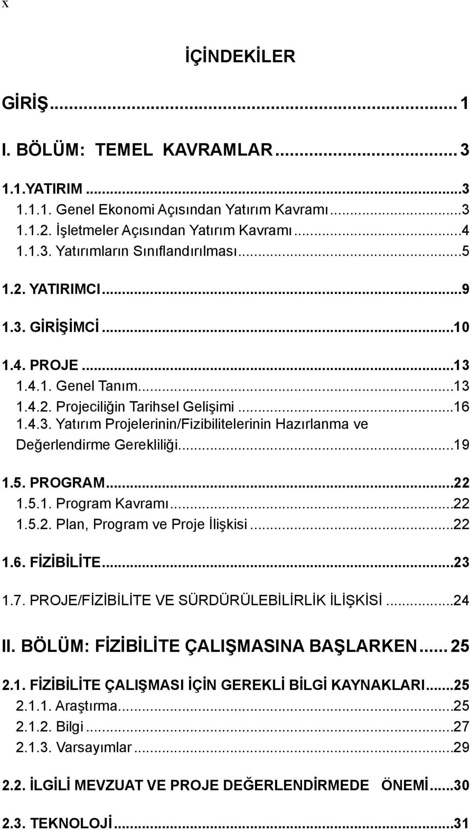 ..19 1.5. PROGRAM...22 1.5.1. Program Kavramı...22 1.5.2. Plan, Program ve Proje İlişkisi...22 1.6. FİZİBİLİTE...23 1.7. PROJE/FİZİBİLİTE VE SÜRDÜRÜLEBİLİRLİK İLİŞKİSİ...24 II.