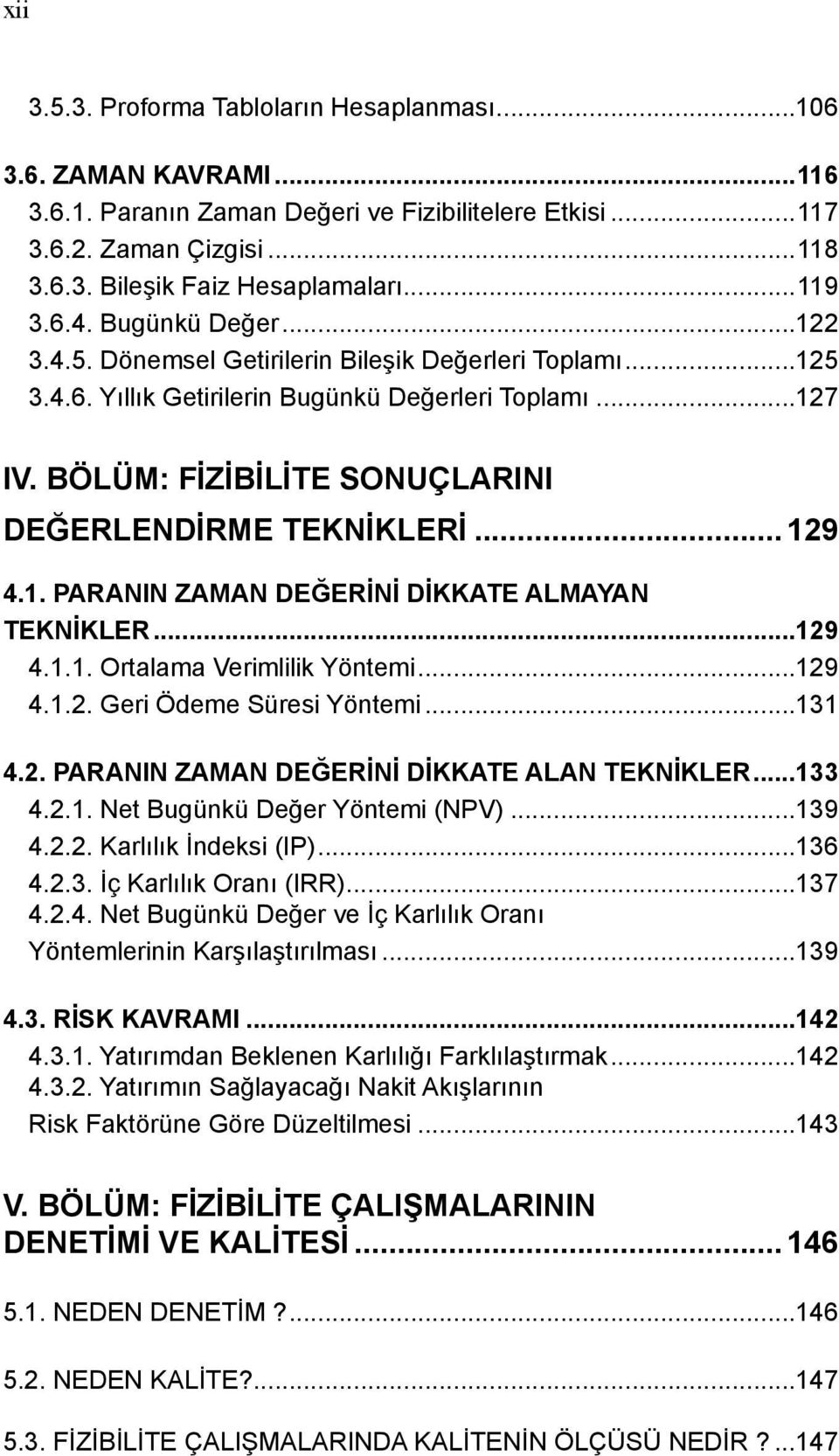 BÖLÜM: FİZİBİLİTE SONUÇLARINI DEĞERLENDİRME TEKNİKLERİ... 129 4.1. PARANIN ZAMAN DEĞERİNİ DİKKATE ALMAYAN TEKNİKLER...129 4.1.1. Ortalama Verimlilik Yöntemi...129 4.1.2. Geri Ödeme Süresi Yöntemi.