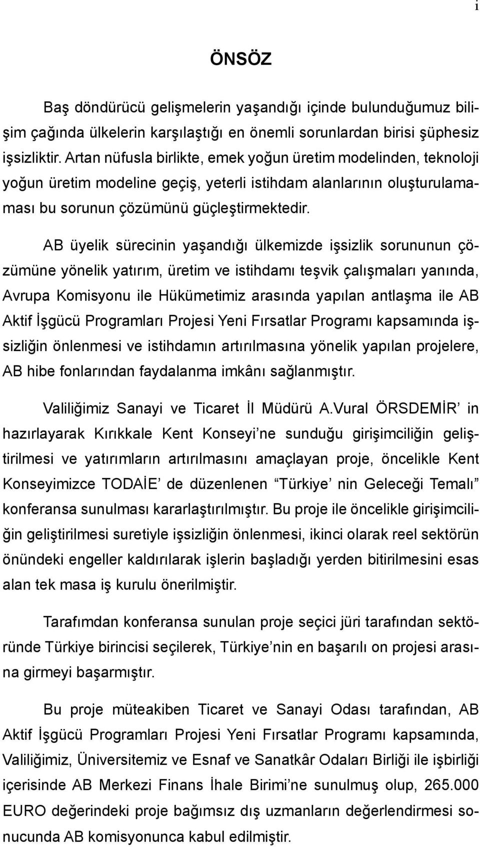 AB üyelik sürecinin yaşandığı ülkemizde işsizlik sorununun çözümüne yönelik yatırım, üretim ve istihdamı teşvik çalışmaları yanında, Avrupa Komisyonu ile Hükümetimiz arasında yapılan antlaşma ile AB