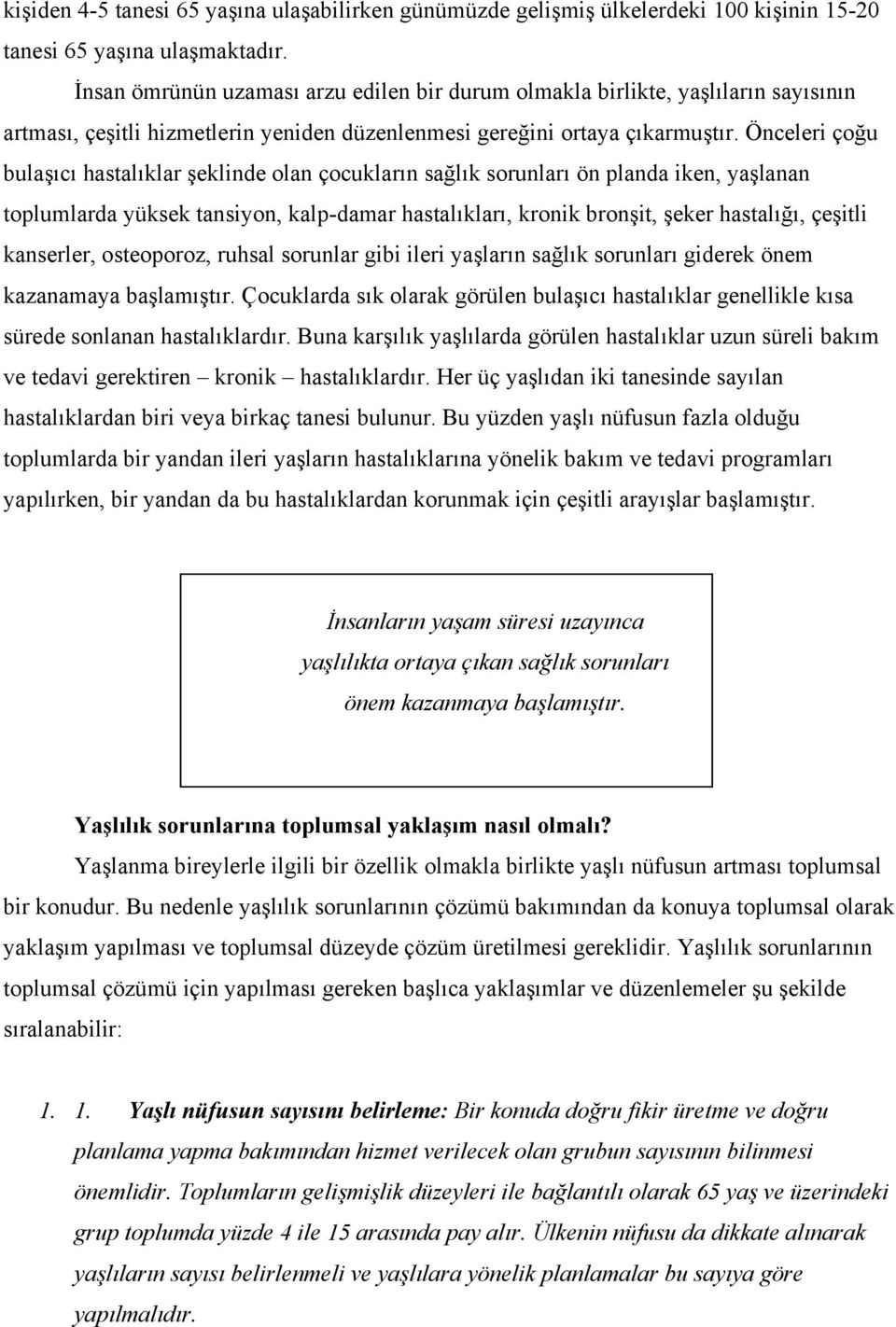 Önceleri çoğu bulaşıcı hastalıklar şeklinde olan çocukların sağlık sorunları ön planda iken, yaşlanan toplumlarda yüksek tansiyon, kalp-damar hastalıkları, kronik bronşit, şeker hastalığı, çeşitli