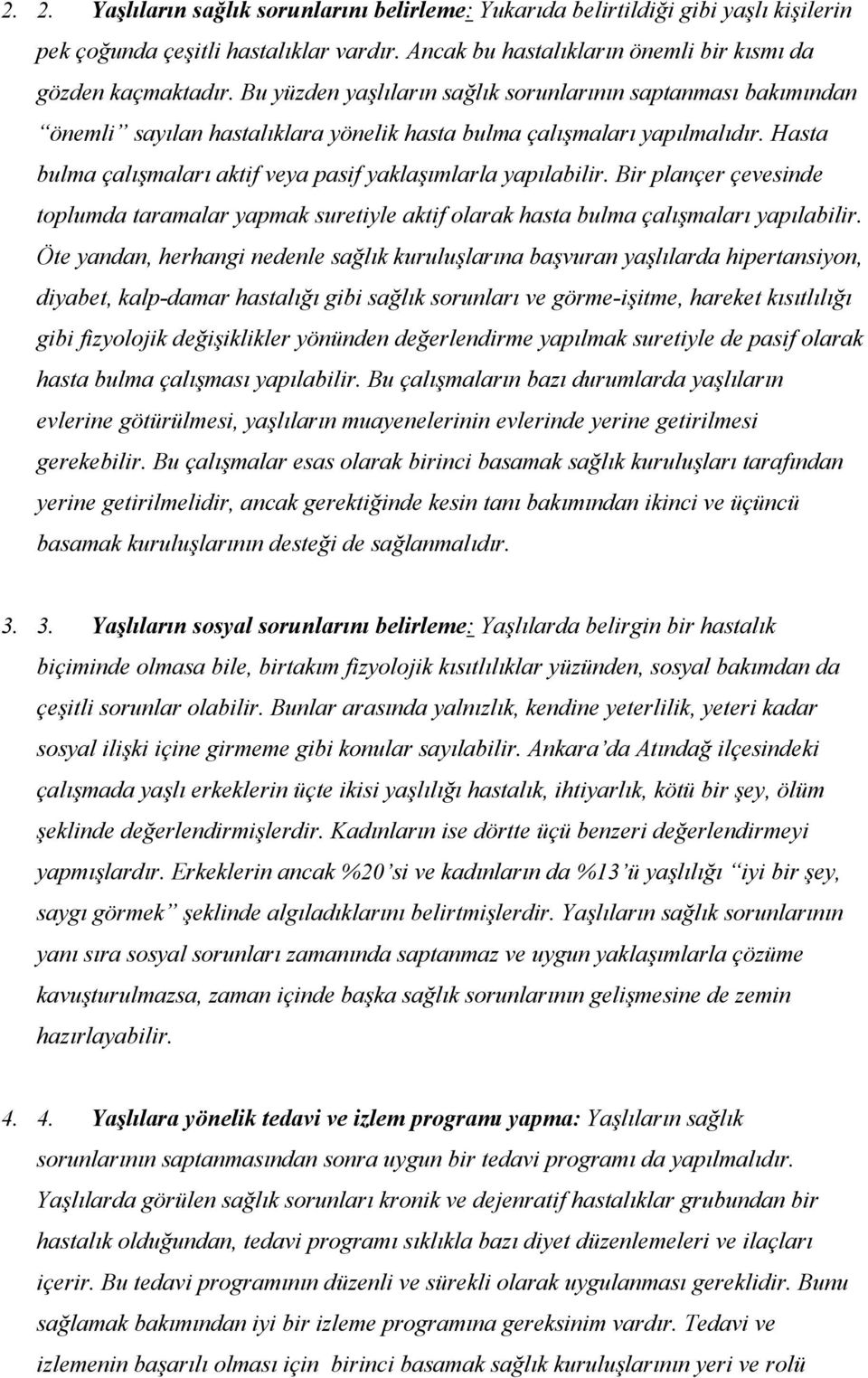 Hasta bulma çalışmaları aktif veya pasif yaklaşımlarla yapılabilir. Bir plançer çevesinde toplumda taramalar yapmak suretiyle aktif olarak hasta bulma çalışmaları yapılabilir.