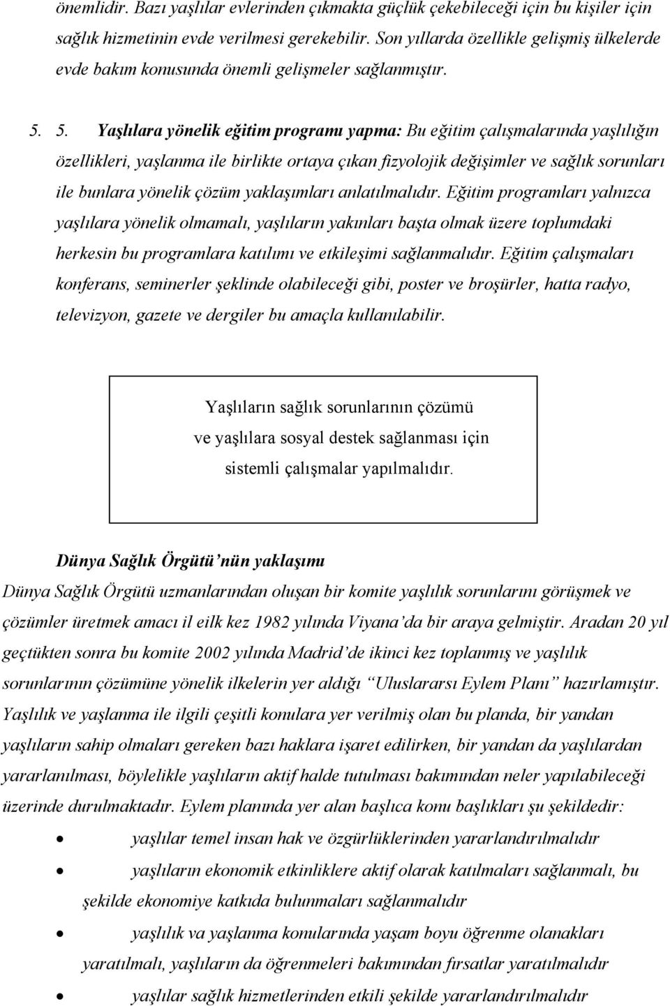 5. Yaşlılara yönelik eğitim programı yapma: Bu eğitim çalışmalarında yaşlılığın özellikleri, yaşlanma ile birlikte ortaya çıkan fizyolojik değişimler ve sağlık sorunları ile bunlara yönelik çözüm