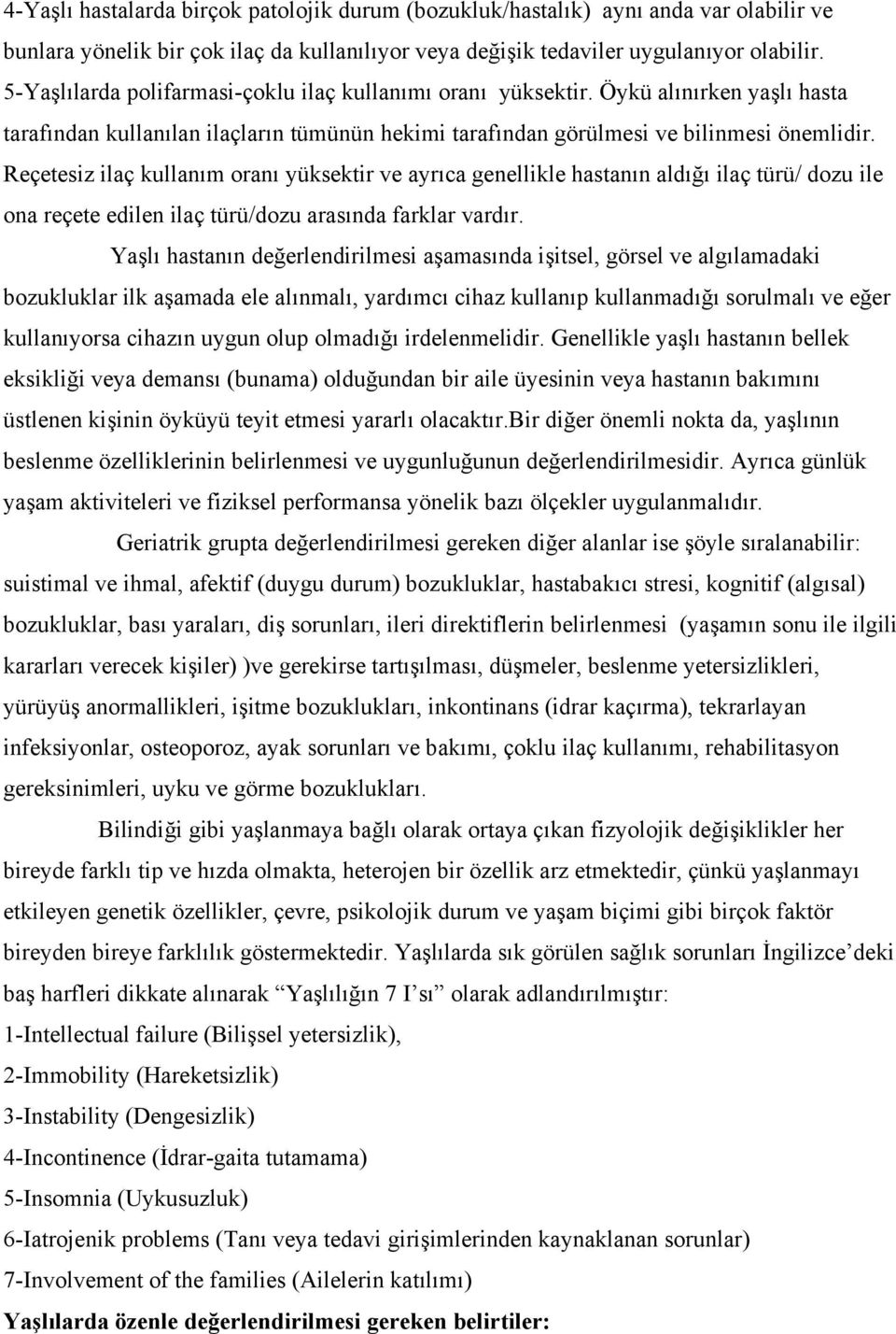 Reçetesiz ilaç kullanım oranı yüksektir ve ayrıca genellikle hastanın aldığı ilaç türü/ dozu ile ona reçete edilen ilaç türü/dozu arasında farklar vardır.