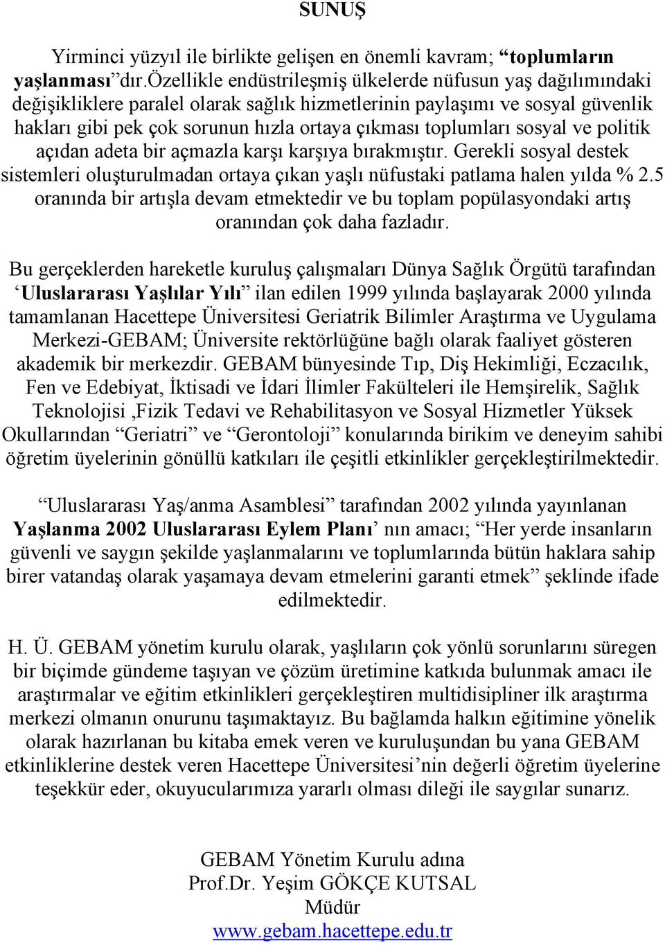 toplumları sosyal ve politik açıdan adeta bir açmazla karşı karşıya bırakmıştır. Gerekli sosyal destek sistemleri oluşturulmadan ortaya çıkan yaşlı nüfustaki patlama halen yılda % 2.