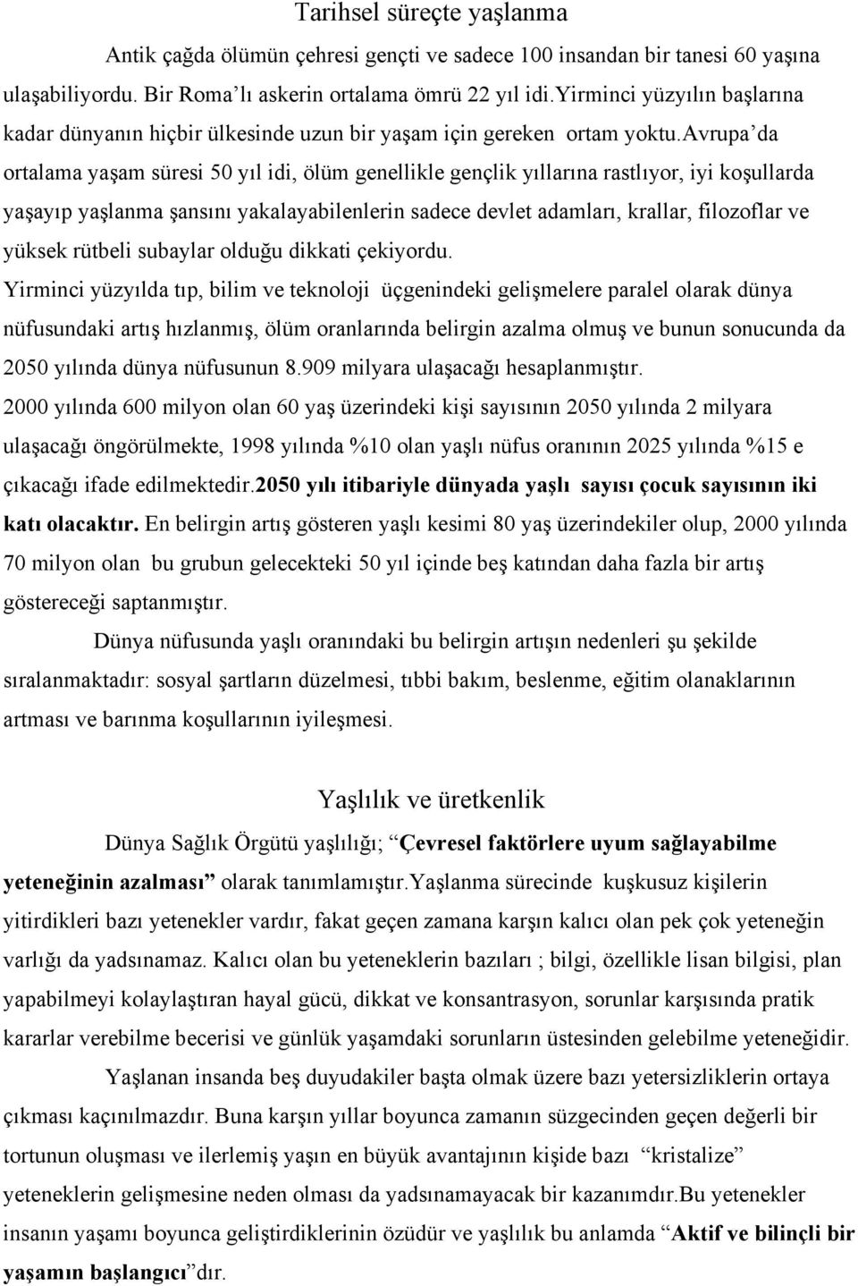 avrupa da ortalama yaşam süresi 50 yıl idi, ölüm genellikle gençlik yıllarına rastlıyor, iyi koşullarda yaşayıp yaşlanma şansını yakalayabilenlerin sadece devlet adamları, krallar, filozoflar ve