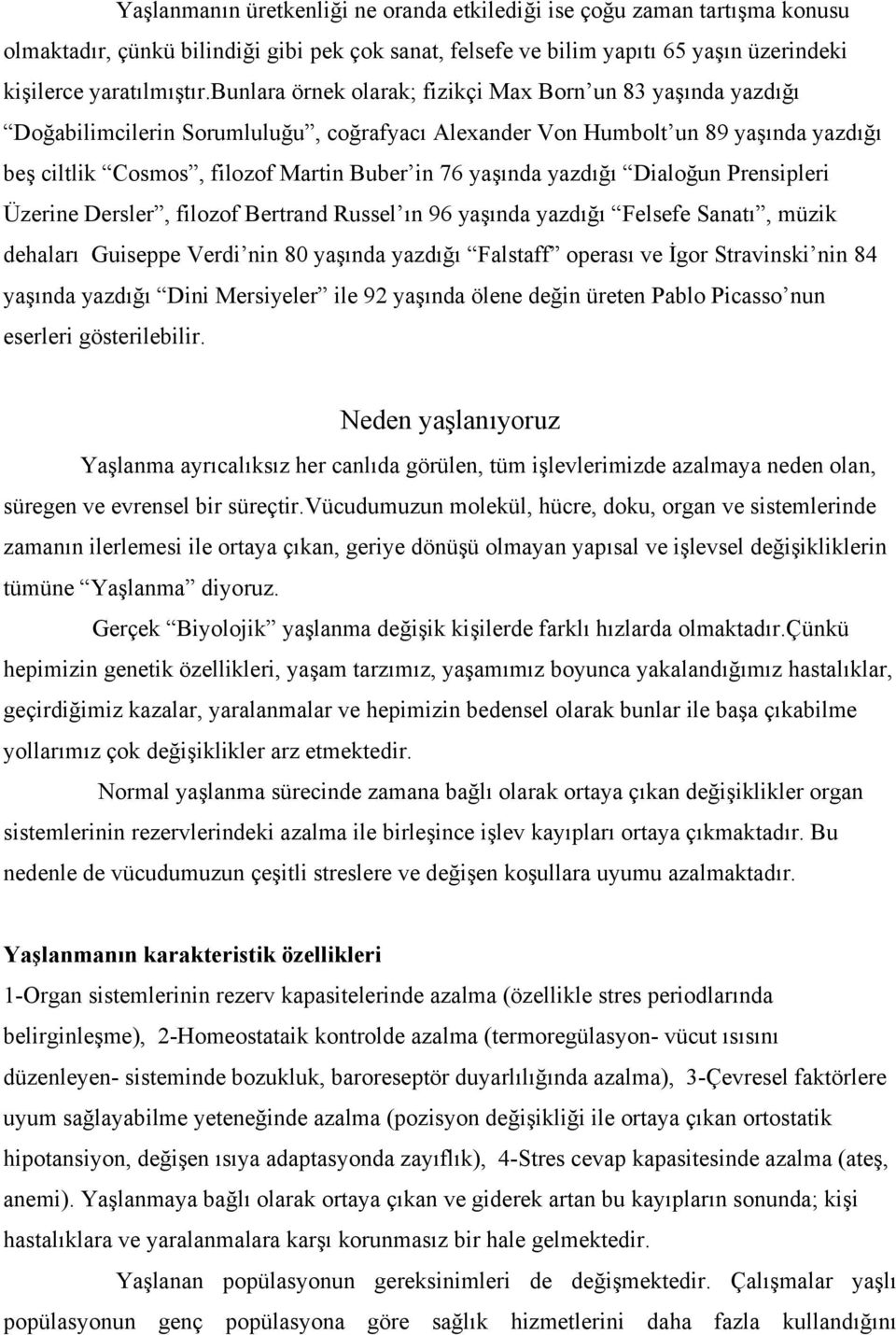 yaşında yazdığı Dialoğun Prensipleri Üzerine Dersler, filozof Bertrand Russel ın 96 yaşında yazdığı Felsefe Sanatı, müzik dehaları Guiseppe Verdi nin 80 yaşında yazdığı Falstaff operası ve İgor