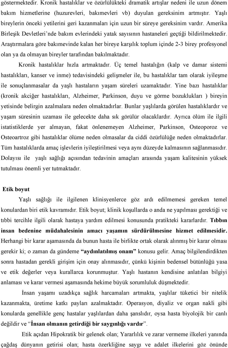 Araştırmalara göre bakımevinde kalan her bireye karşılık toplum içinde 2-3 birey profesyonel olan ya da olmayan bireyler tarafından bakılmaktadır. Kronik hastalıklar hızla artmaktadır.