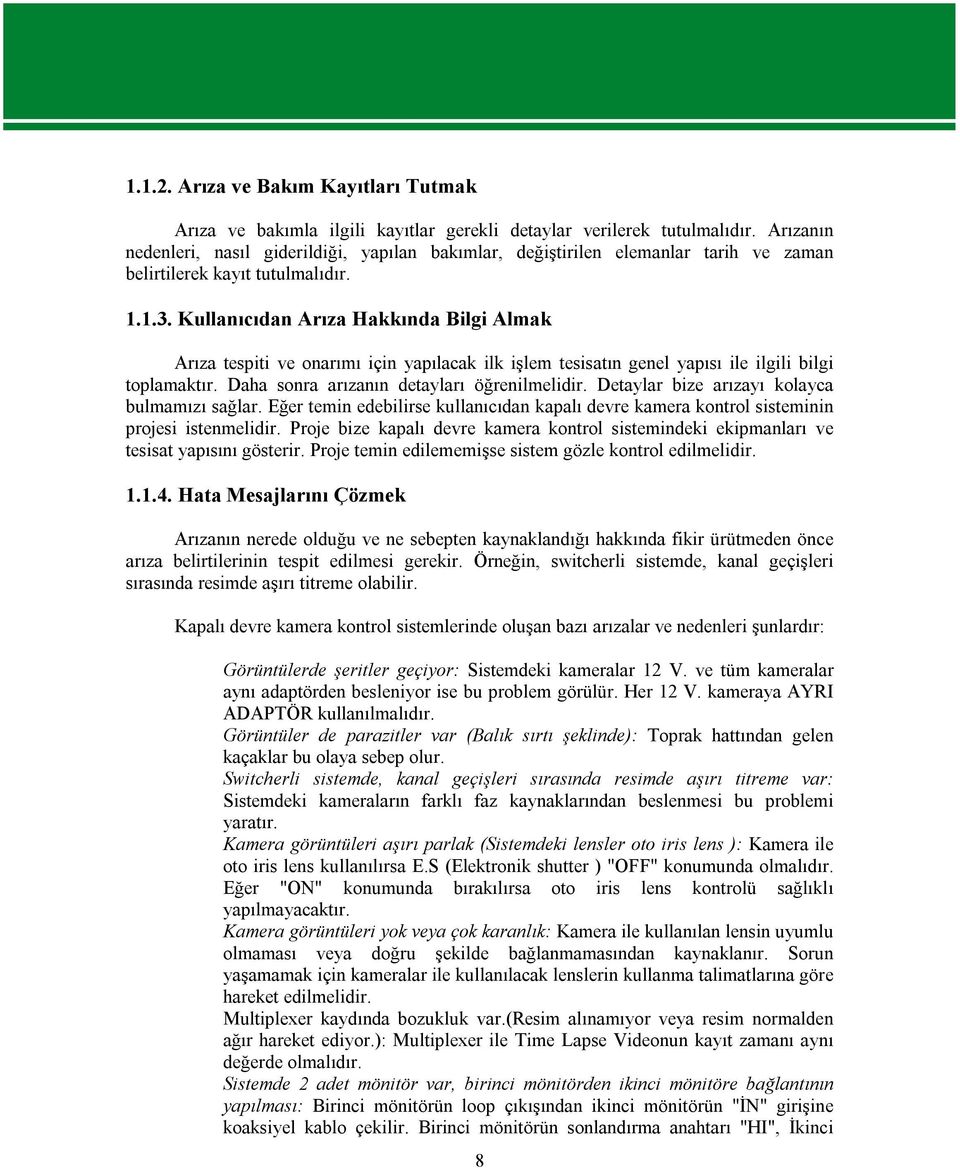 Kullanıcıdan Arıza Hakkında Bilgi Almak Arıza tespiti ve onarımı için yapılacak ilk işlem tesisatın genel yapısı ile ilgili bilgi toplamaktır. Daha sonra arızanın detayları öğrenilmelidir.