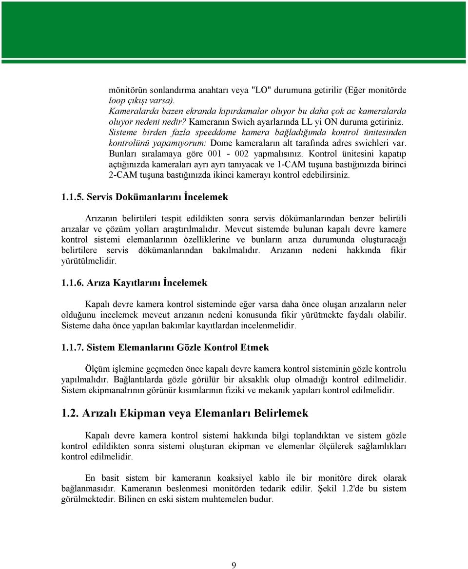 Sisteme birden fazla speeddome kamera bağladığımda kontrol ünitesinden kontrolünü yapamıyorum: Dome kameraların alt tarafında adres swichleri var. Bunları sıralamaya göre 001-002 yapmalısınız.