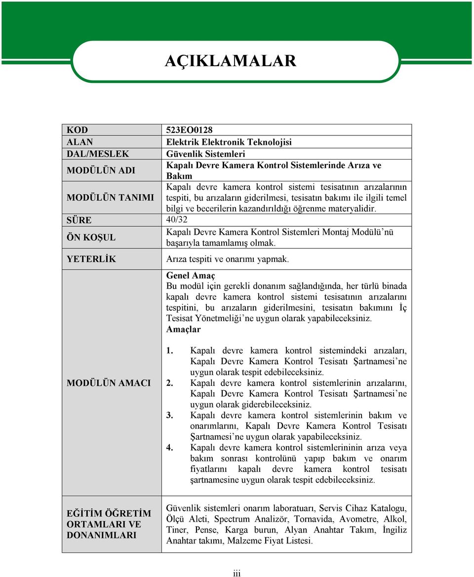 SÜRE 40/32 ÖN KOŞUL Kapalı Devre Kamera Kontrol Sistemleri Montaj Modülü nü başarıyla tamamlamış olmak. YETERLİK AÇIKLAMALAR Arıza tespiti ve onarımı yapmak.