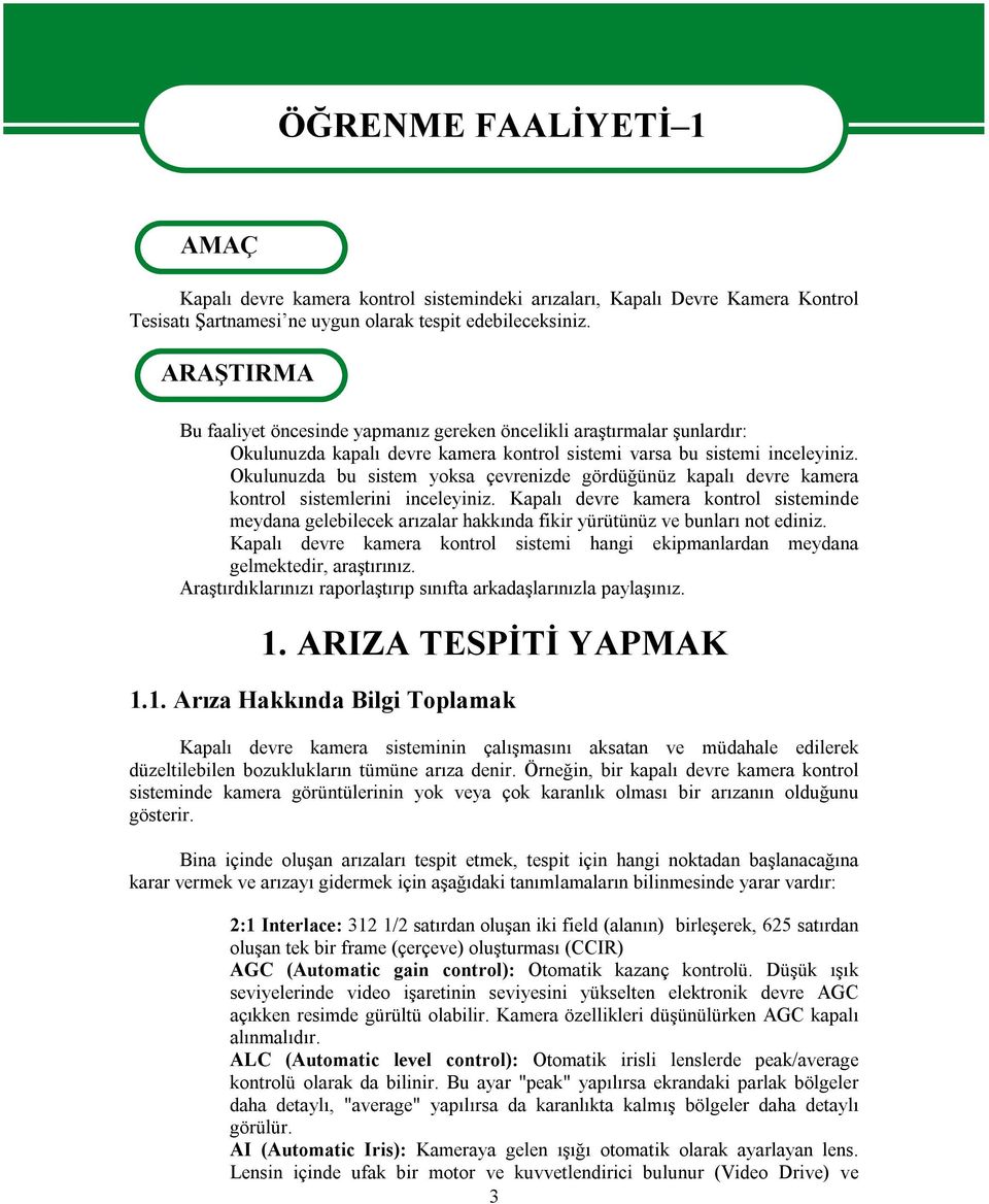 Okulunuzda bu sistem yoksa çevrenizde gördüğünüz kapalı devre kamera kontrol sistemlerini inceleyiniz.