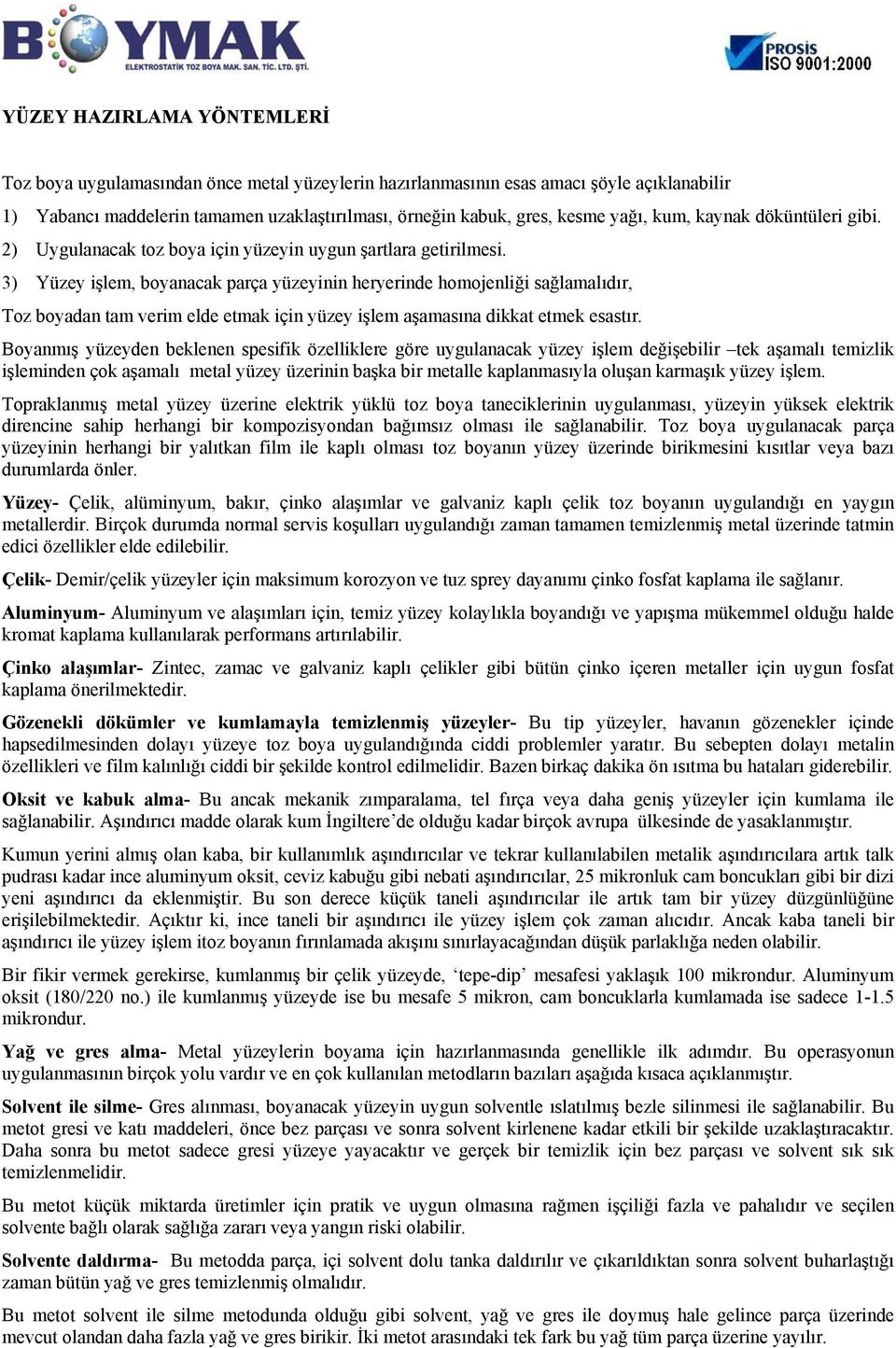 3) Yüzey işlem, boyanacak parça yüzeyinin heryerinde homojenliği sağlamalıdır, Toz boyadan tam verim elde etmak için yüzey işlem aşamasına dikkat etmek esastır.