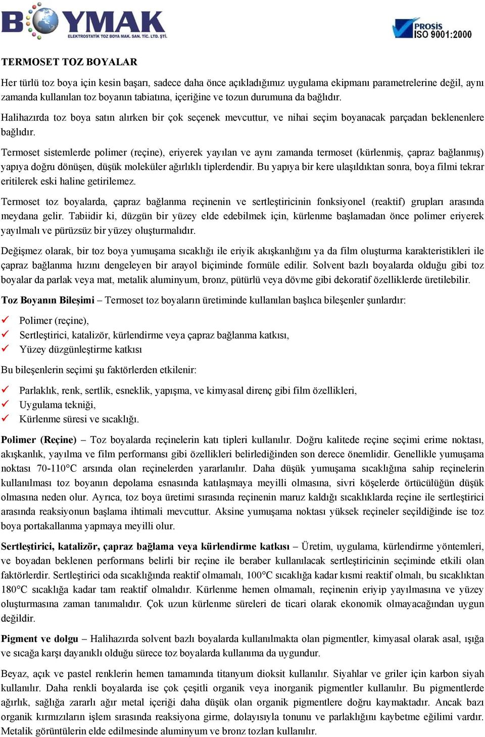 Termoset sistemlerde polimer (reçine), eriyerek yayılan ve aynı zamanda termoset (kürlenmiş, çapraz bağlanmış) yapıya doğru dönüşen, düşük moleküler ağırlıklı tiplerdendir.