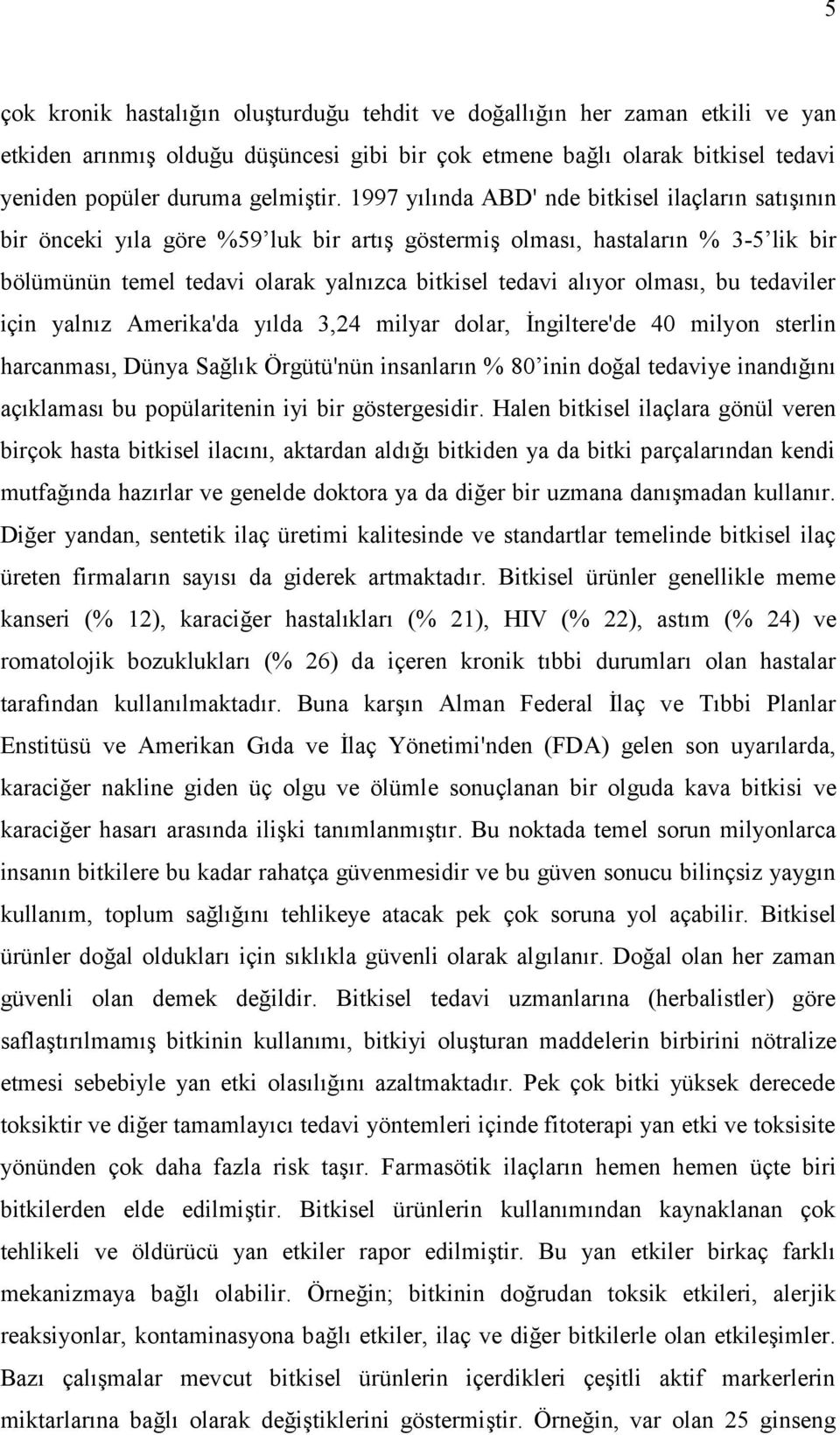 olması, bu tedaviler için yalnız Amerika'da yılda 3,24 milyar dolar, İngiltere'de 40 milyon sterlin harcanması, Dünya Sağlık Örgütü'nün insanların % 80 inin doğal tedaviye inandığını açıklaması bu