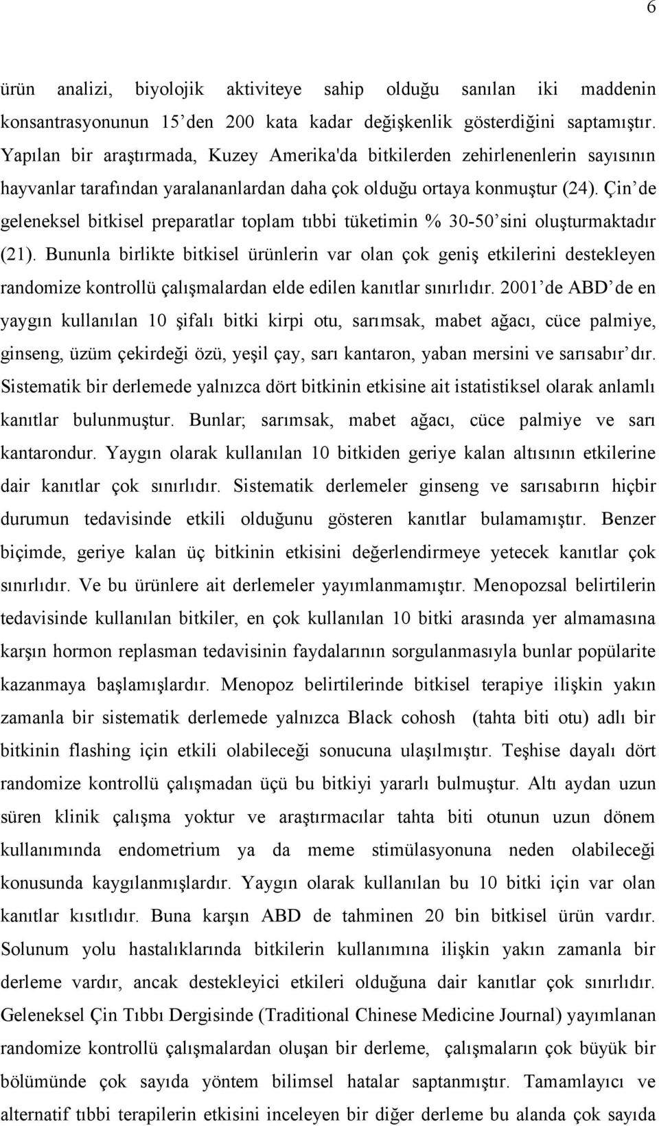 Çin de geleneksel bitkisel preparatlar toplam tıbbi tüketimin % 30-50 sini oluşturmaktadır (21).