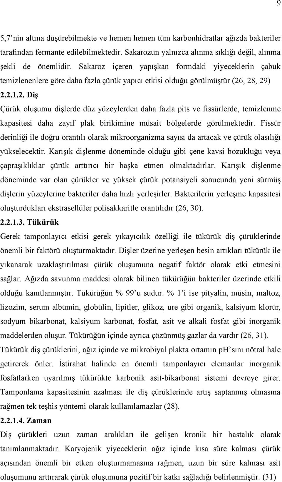 , 28, 29) 2.2.1.2. Diş Çürük oluşumu dişlerde düz yüzeylerden daha fazla pits ve fissürlerde, temizlenme kapasitesi daha zayıf plak birikimine müsait bölgelerde görülmektedir.